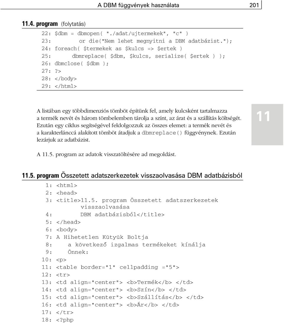 > 28: </body> 29: </html> A listában egy többdimenziós tömböt építünk fel, amely kulcsként tartalmazza a termék nevét és három tömbelemben tárolja a színt, az árat és a szállítás költségét.