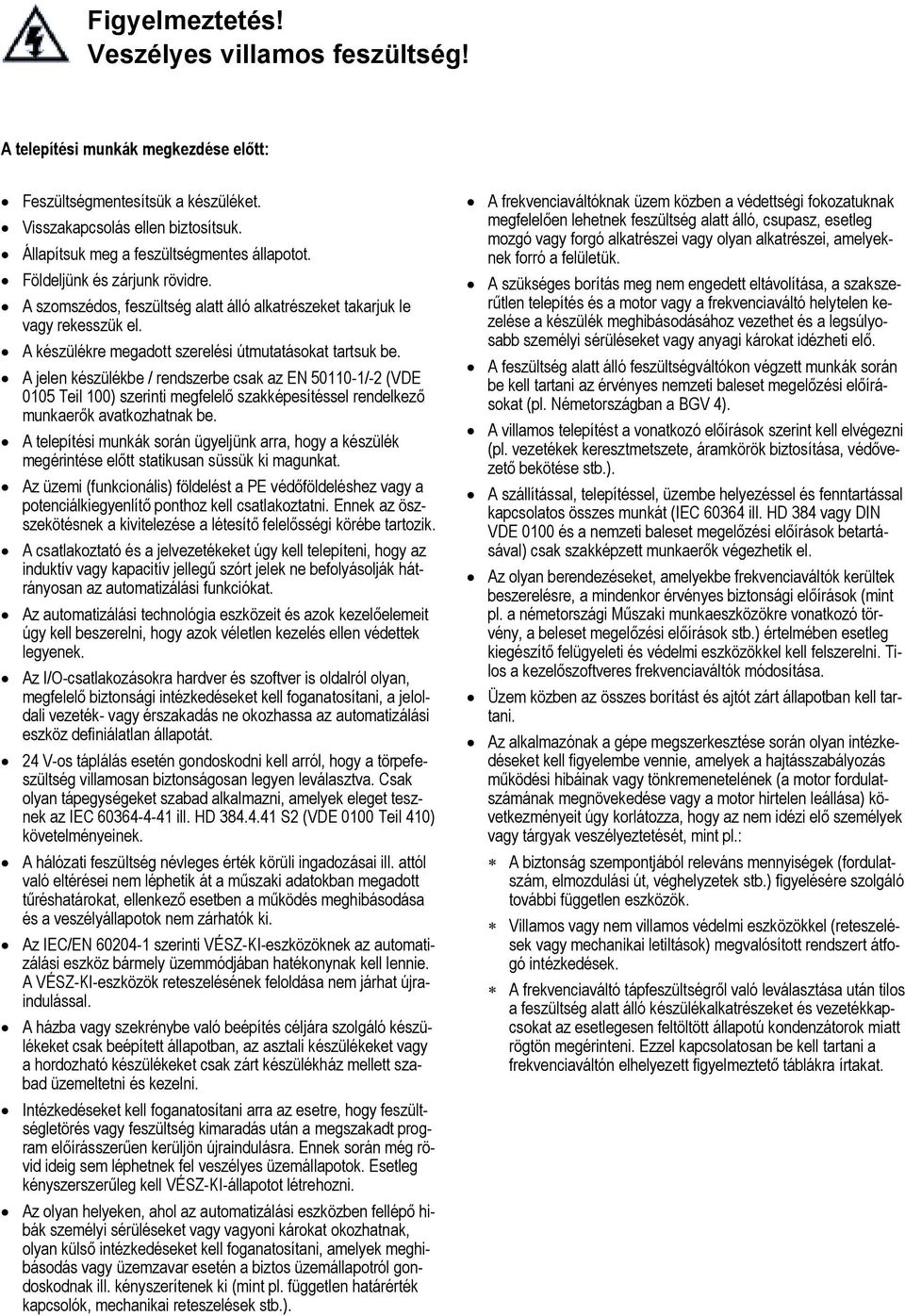 A jelen készülékbe / rendszerbe csak az EN 50110-1/-2 (VDE 0105 Teil 100) szerinti megfelelő szakképesítéssel rendelkező munkaerők avatkozhatnak be.
