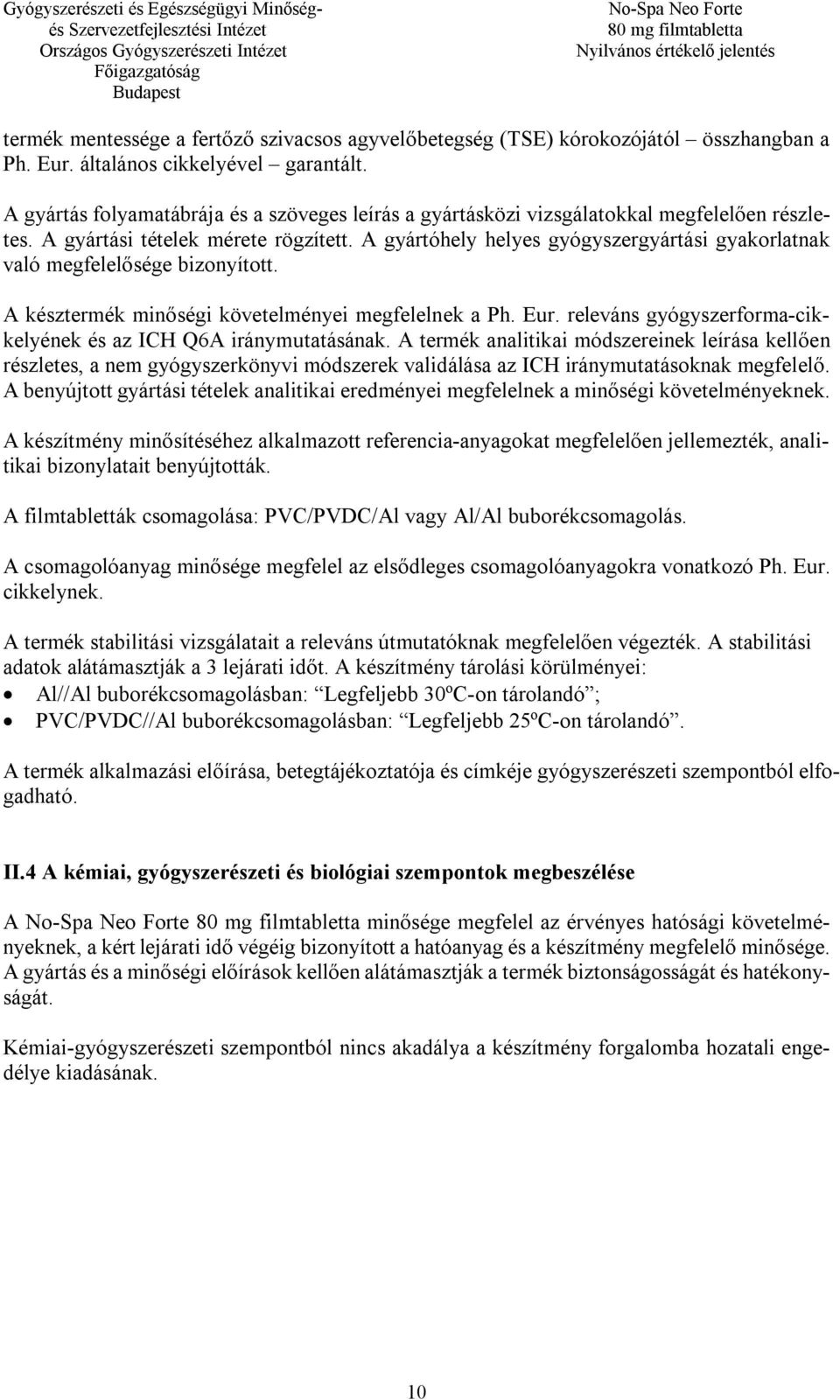 A gyártóhely helyes gyógyszergyártási gyakorlatnak való megfelelősége bizonyított. A késztermék minőségi követelményei megfelelnek a Ph. Eur.