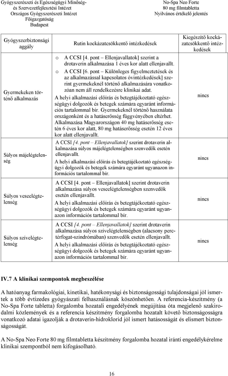 pont Különleges figyelmeztetések és az alkalmazással kapcsolatos óvintézkedések] szerint gyermekeknél történő alkalmazására vonatkozóan nem áll rendelkezésre klinikai adat.