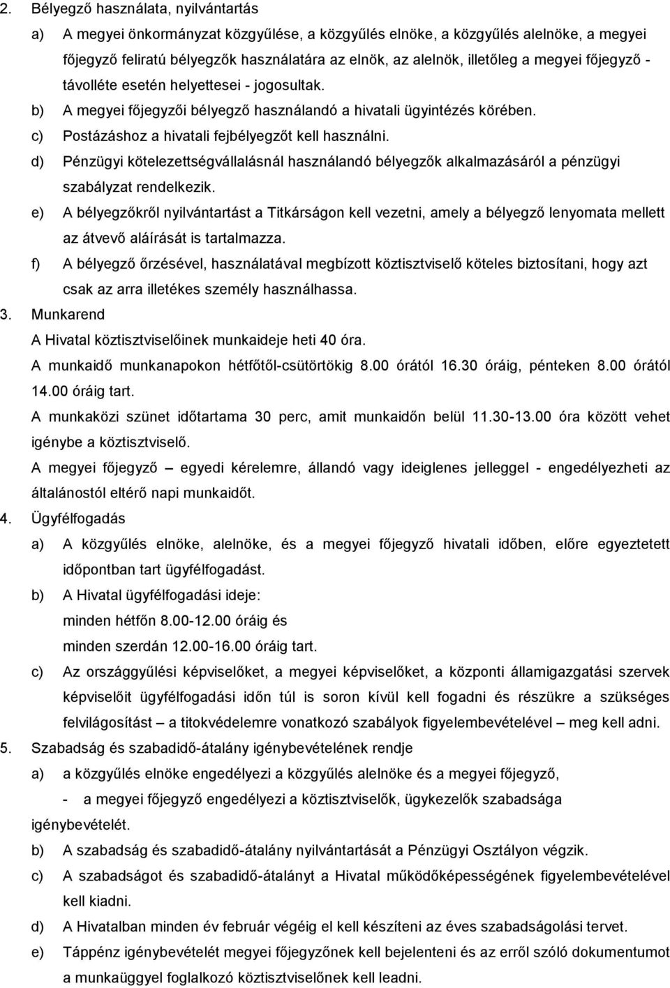 d) Pénzügyi kötelezettségvállalásnál használandó bélyegzők alkalmazásáról a pénzügyi szabályzat rendelkezik.