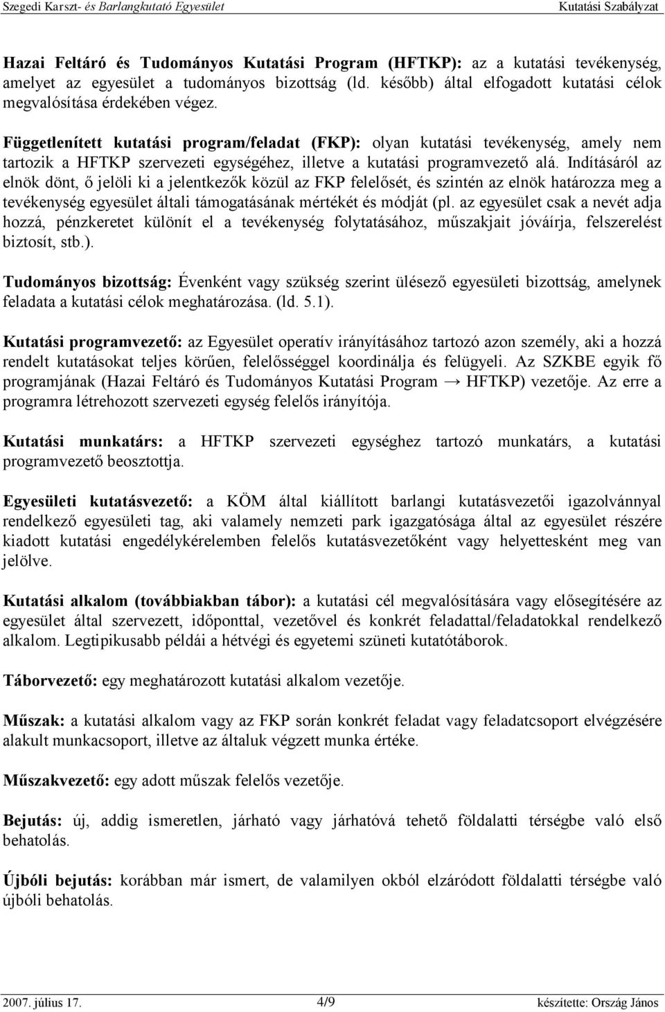 Indításáról az elnök dönt, ő jelöli ki a jelentkezők közül az FKP felelősét, és szintén az elnök határozza meg a tevékenység egyesület általi támogatásának mértékét és módját (pl.