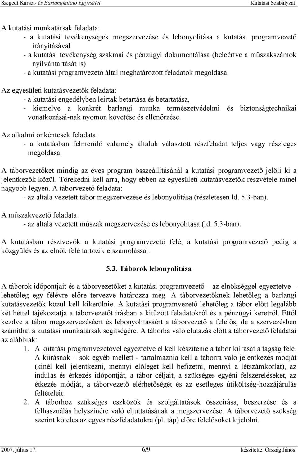 Az egyesületi kutatásvezetők feladata: - a kutatási engedélyben leírtak betartása és betartatása, - kiemelve a konkrét barlangi munka természetvédelmi és biztonságtechnikai vonatkozásai-nak nyomon