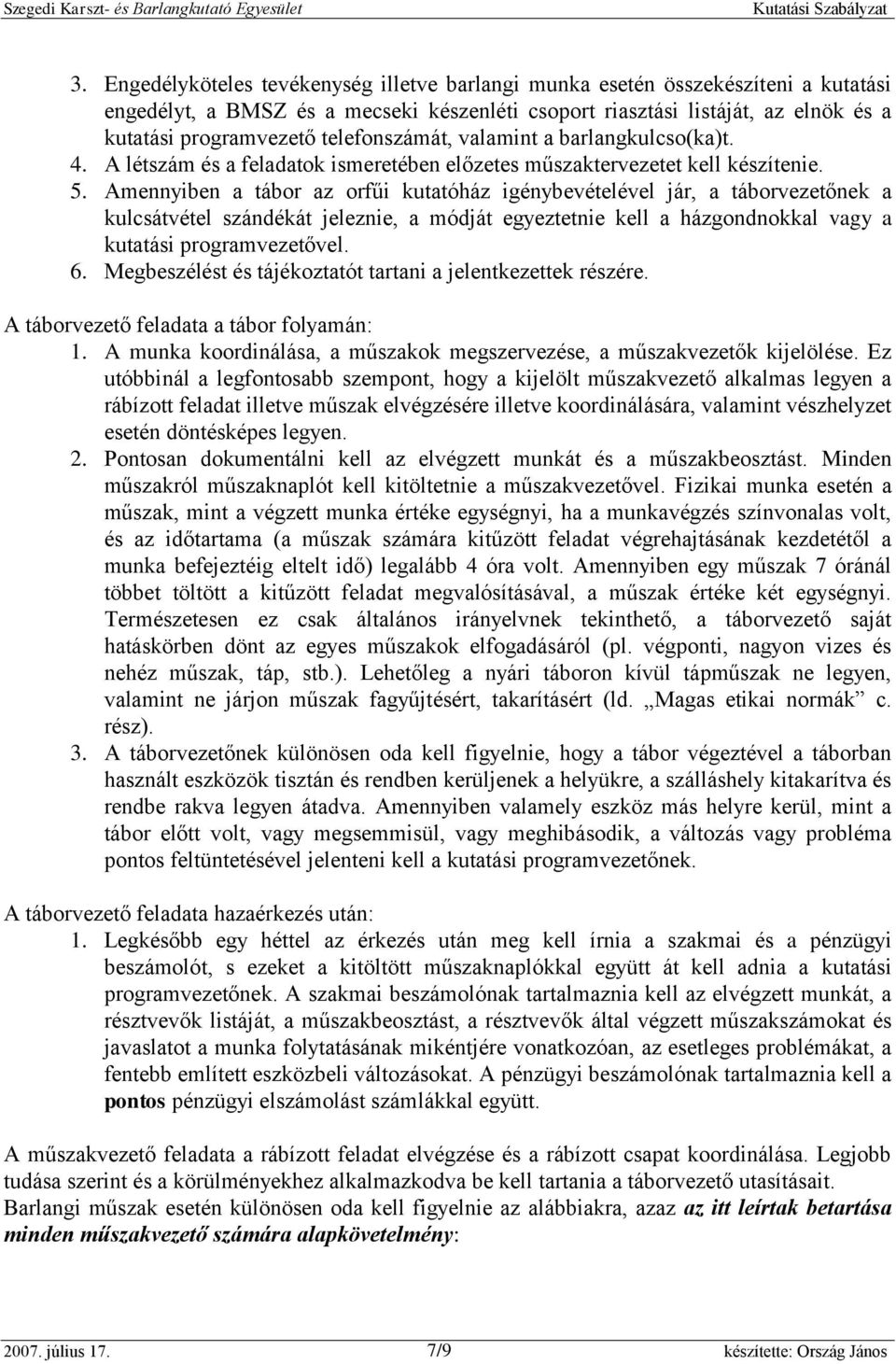 Amennyiben a tábor az orfűi kutatóház igénybevételével jár, a táborvezetőnek a kulcsátvétel szándékát jeleznie, a módját egyeztetnie kell a házgondnokkal vagy a kutatási programvezetővel. 6.