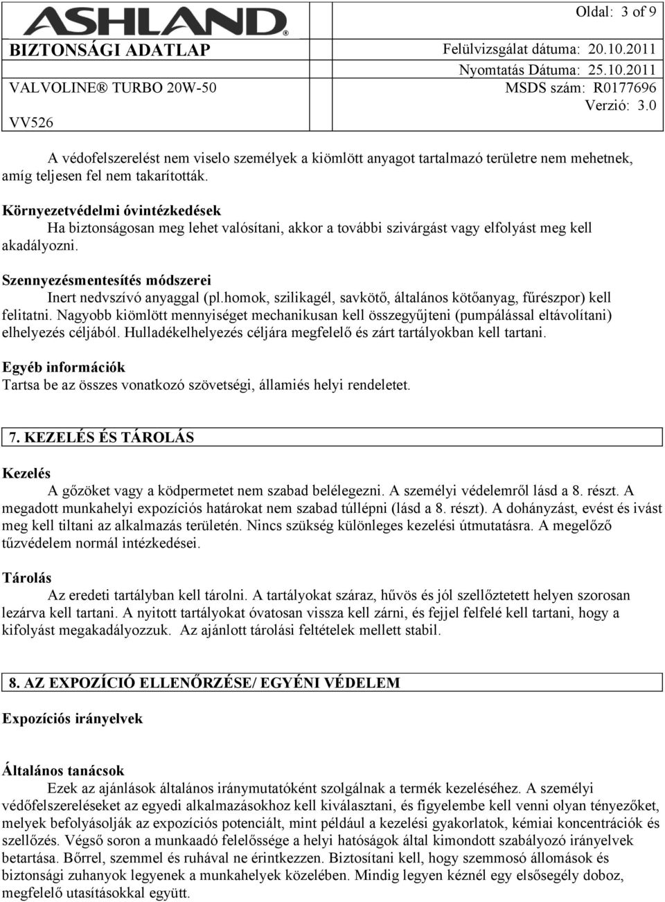 homok, szilikagél, savkötő, általános kötőanyag, fűrészpor) kell felitatni. Nagyobb kiömlött mennyiséget mechanikusan kell összegyűjteni (pumpálással eltávolítani) elhelyezés céljából.