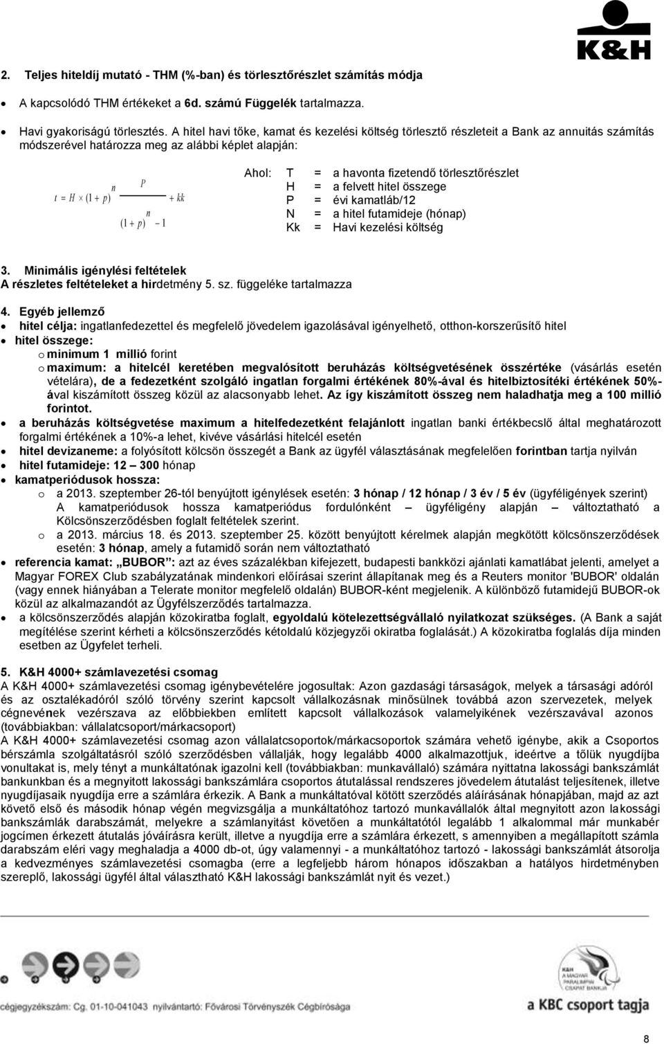 fizetendő törlesztőrészlet H = a felvett hitel összege P = évi kamatláb/12 N = a hitel futamideje (hónap) Kk = Havi kezelési költség 3.