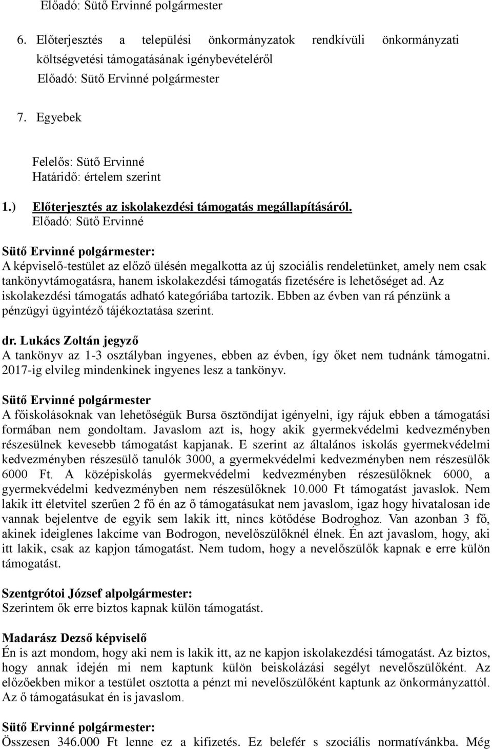 Előadó: Sütő Ervinné A képviselő-testület az előző ülésén megalkotta az új szociális rendeletünket, amely nem csak tankönyvtámogatásra, hanem iskolakezdési támogatás fizetésére is lehetőséget ad.