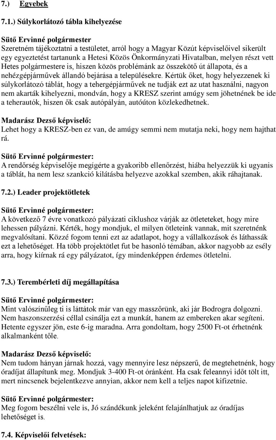 Önkormányzati Hivatalban, melyen részt vett Hetes polgármestere is, hiszen közös problémánk az összekötő út állapota, és a nehézgépjárművek állandó bejárása a településekre.