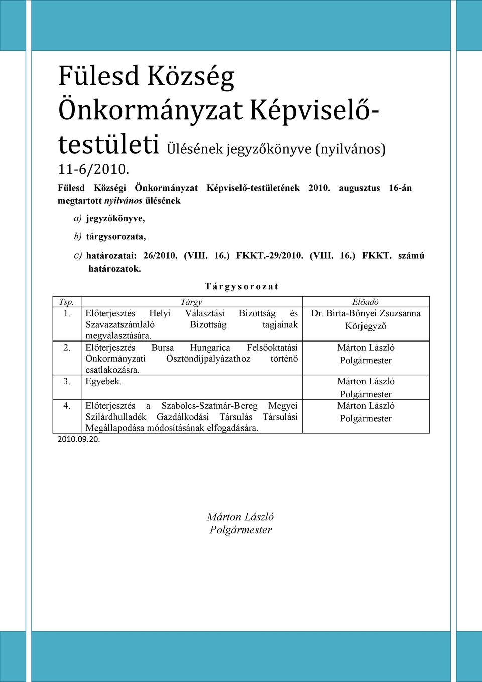 T á r g y s o r o z a t 1. Előterjesztés Helyi Választási Bizottság és Szavazatszámláló Bizottság tagjainak megválasztására. 2.