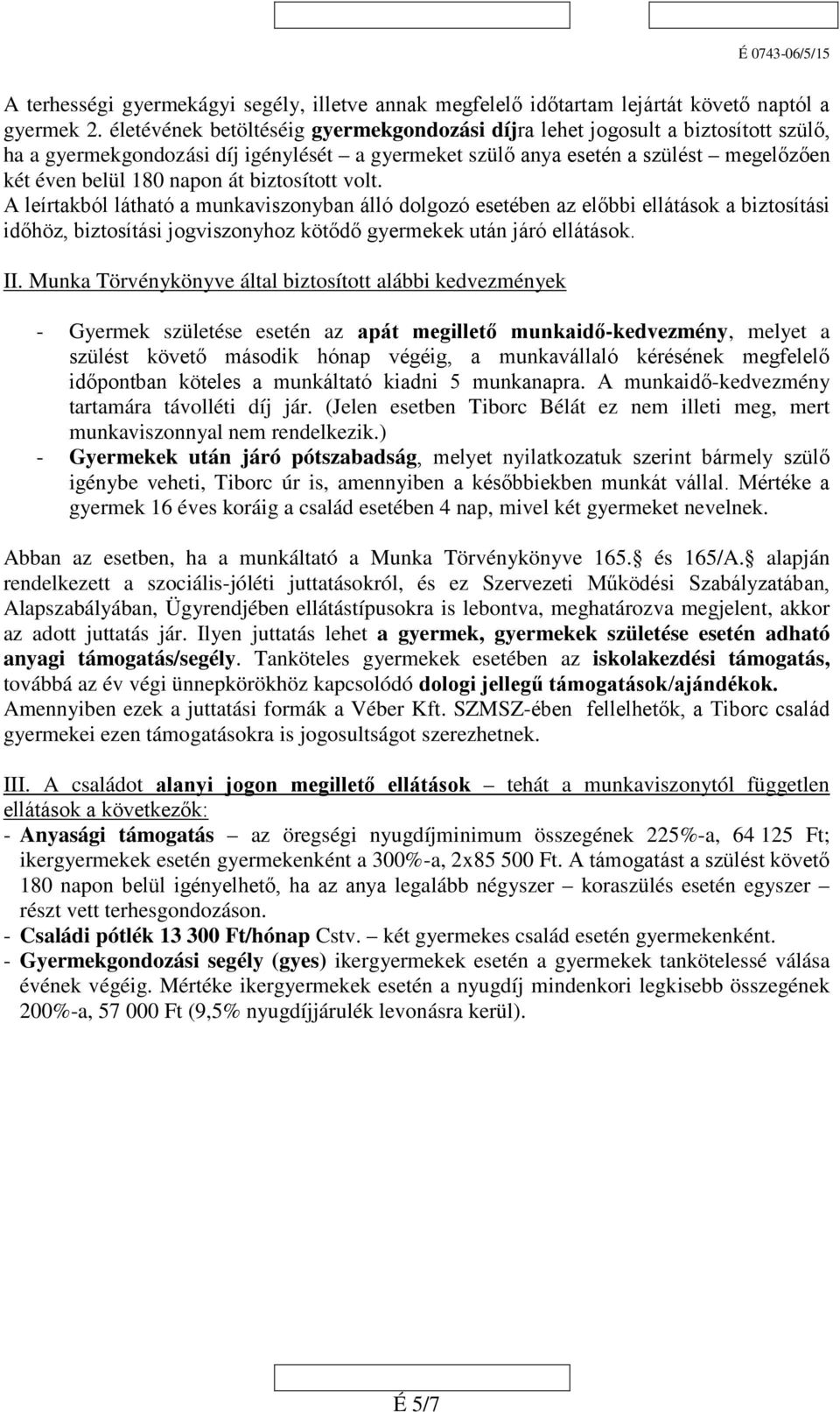 biztosított volt. A leírtakból látható a munkaviszonyban álló dolgozó esetében az előbbi ellátások a biztosítási időhöz, biztosítási jogviszonyhoz kötődő gyermekek után járó ellátások. II.