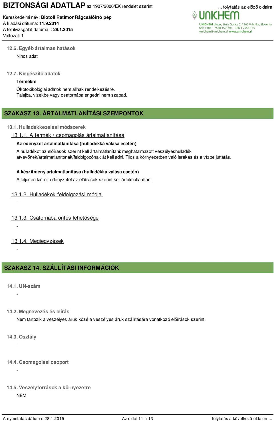 .1. Hulladékkezelési módszerek 13.1.1. A termék / csomagolás ártalmatlanítása Az edényzet ártalmatlanítása (hulladékká válása esetén) A hulladékot az előírások szerint kell ártalmatlanítani: