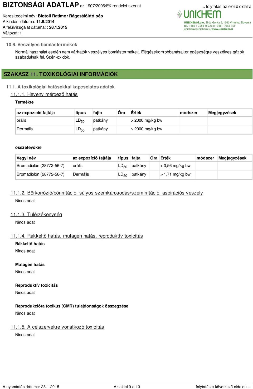 .1. A toxikológiai hatásokkal kapcsolatos adatok 11.1.1. Heveny mérgező hatás Termékre az expozíció fajtája típus fajta Óra Érték módszer Megjegyzések orális LD 50 patkány > 2000 mg/kg bw Dermális LD