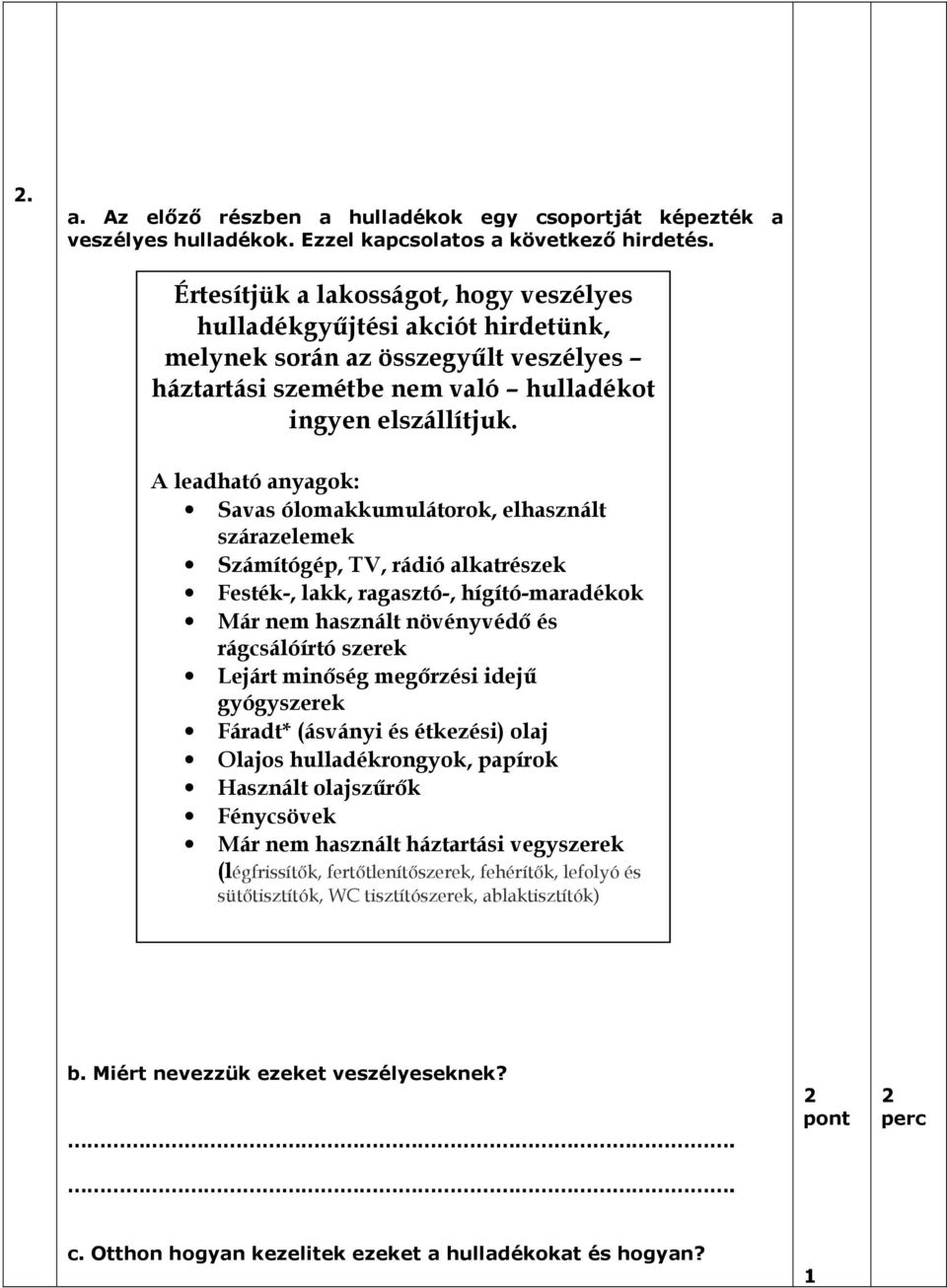 A leadható anyagok: Savas ólomakkumulátorok, elhasznált szárazelemek Számítógép, TV, rádió alkatrészek Festék-, lakk, ragasztó-, hígító-maradékok Már nem használt növényvédı és rágcsálóírtó szerek