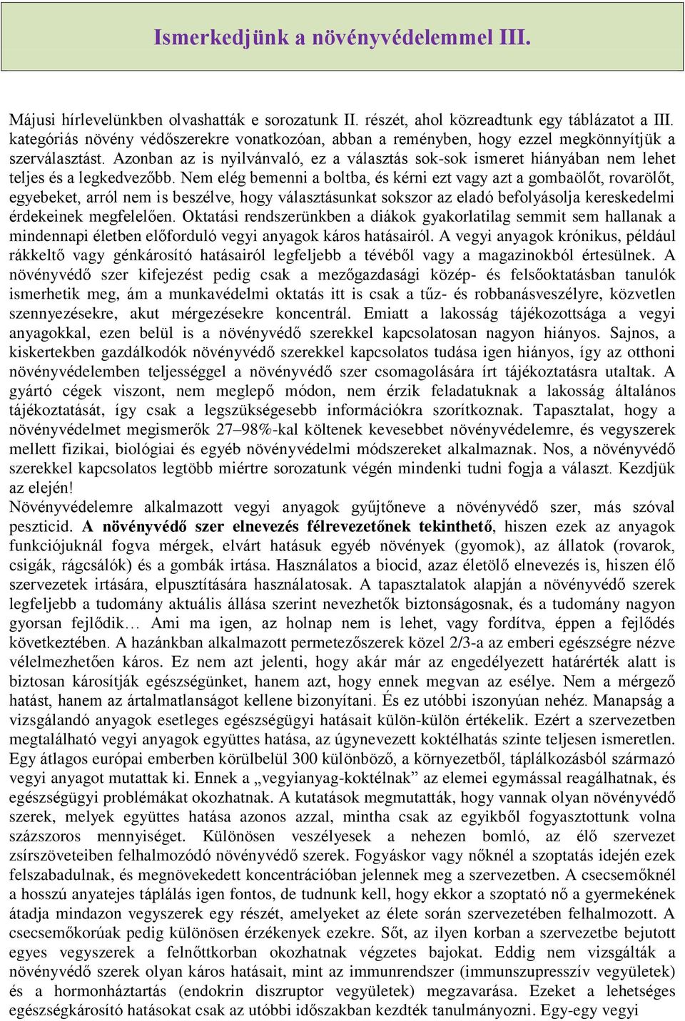 Azonban az is nyilvánvaló, ez a választás sok-sok ismeret hiányában nem lehet teljes és a legkedvezőbb.