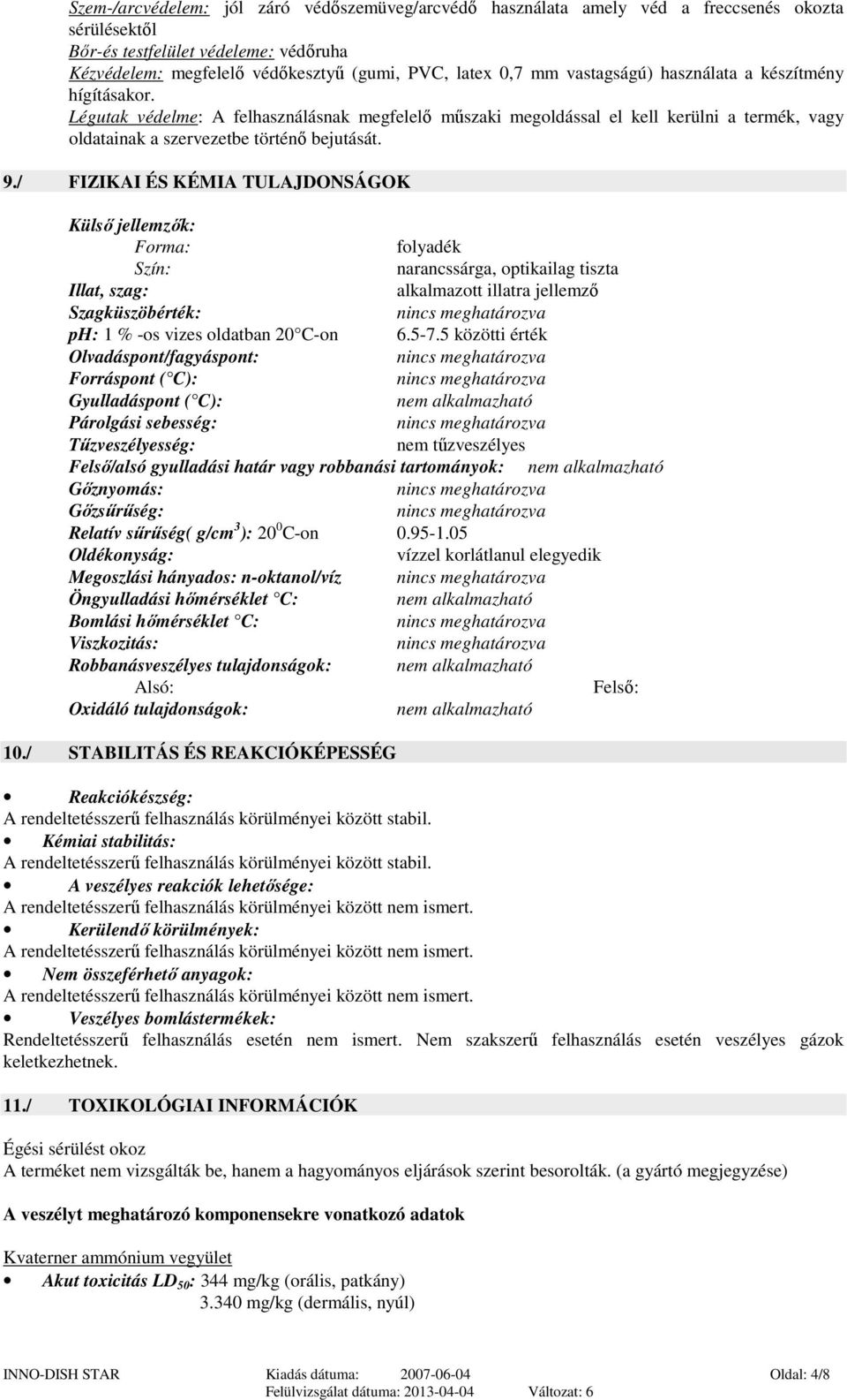 / FIZIKAI ÉS KÉMIA TULAJDONSÁGOK Külső jellemzők: Forma: folyadék Szín: narancssárga, optikailag tiszta Illat, szag: alkalmazott illatra jellemző Szagküszöbérték: ph: 1 % -os vizes oldatban 20 C-on 6.