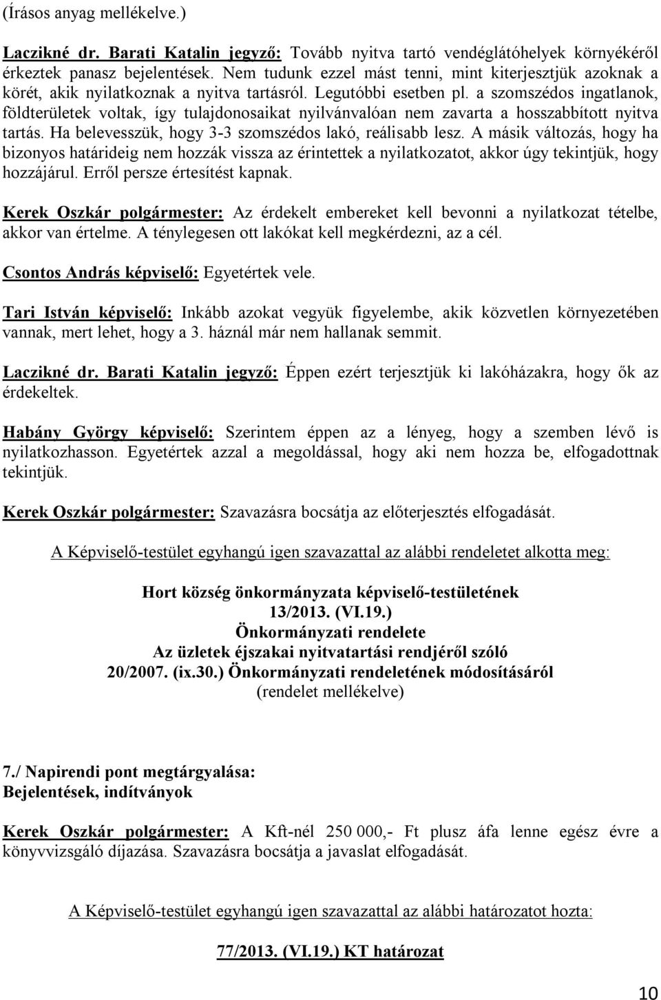 a szomszédos ingatlanok, földterületek voltak, így tulajdonosaikat nyilvánvalóan nem zavarta a hosszabbított nyitva tartás. Ha belevesszük, hogy 3-3 szomszédos lakó, reálisabb lesz.