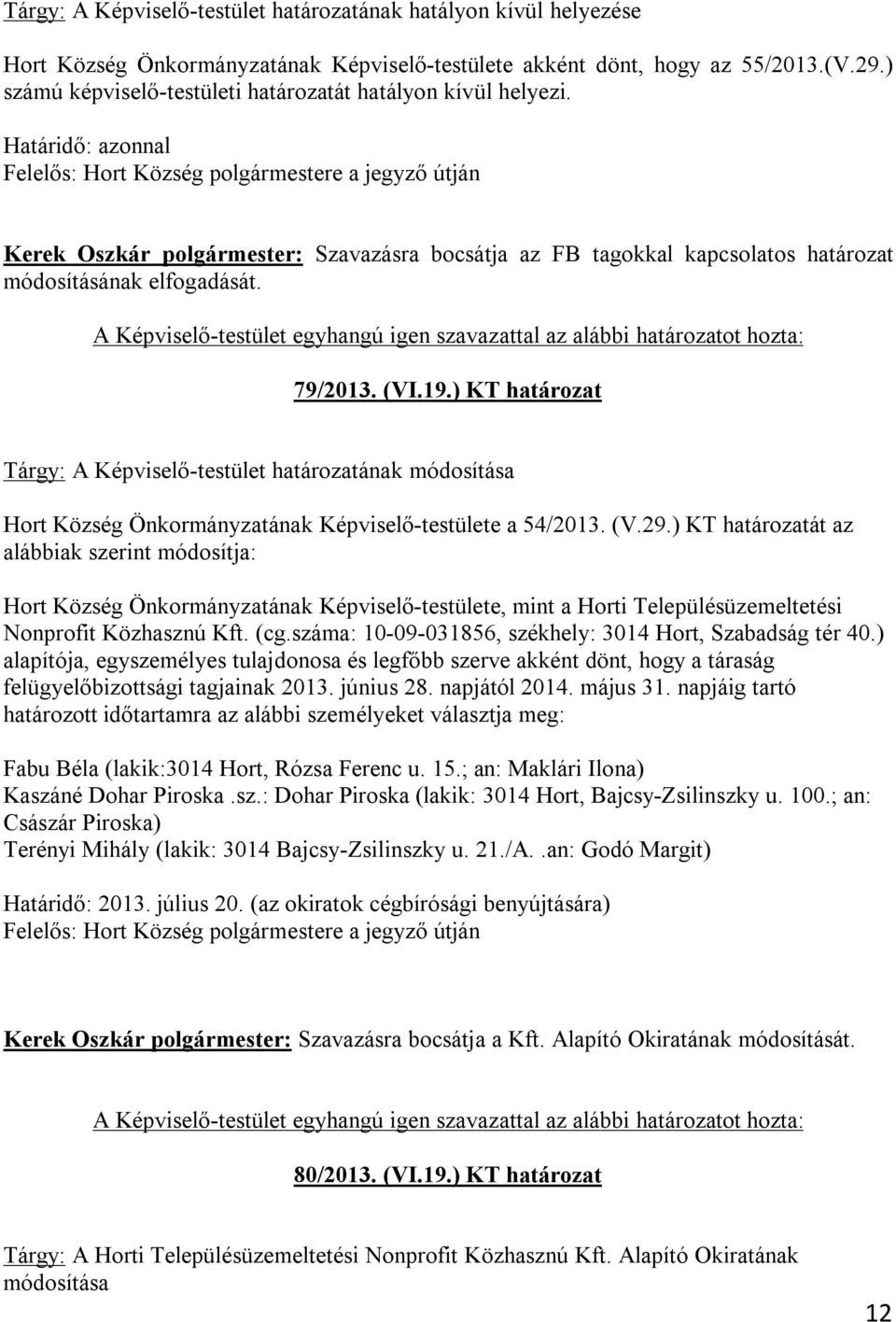 Határidő: azonnal Felelős: Hort Község polgármestere a jegyző útján Kerek Oszkár polgármester: Szavazásra bocsátja az FB tagokkal kapcsolatos határozat módosításának elfogadását. 79/2013. (VI.19.