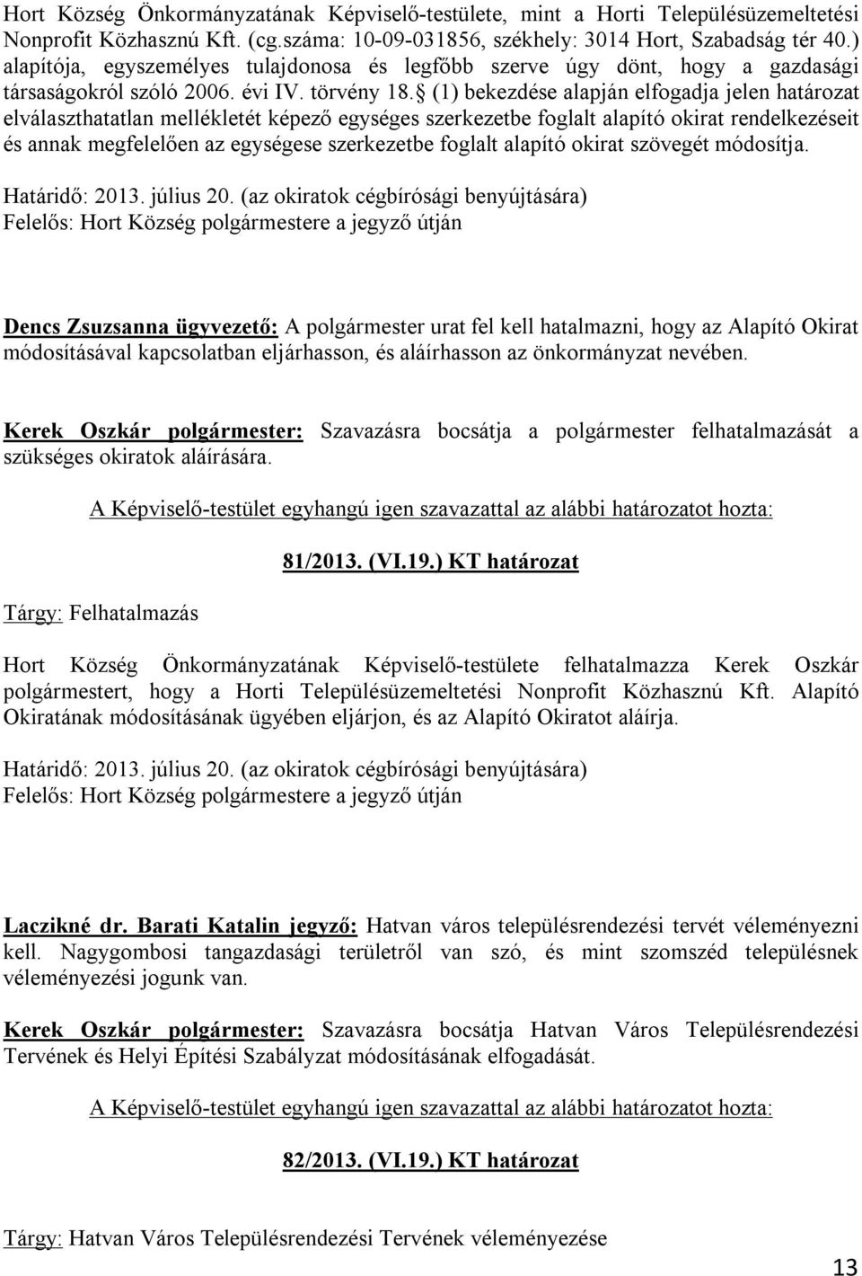 (1) bekezdése alapján elfogadja jelen határozat elválaszthatatlan mellékletét képező egységes szerkezetbe foglalt alapító okirat rendelkezéseit és annak megfelelően az egységese szerkezetbe foglalt