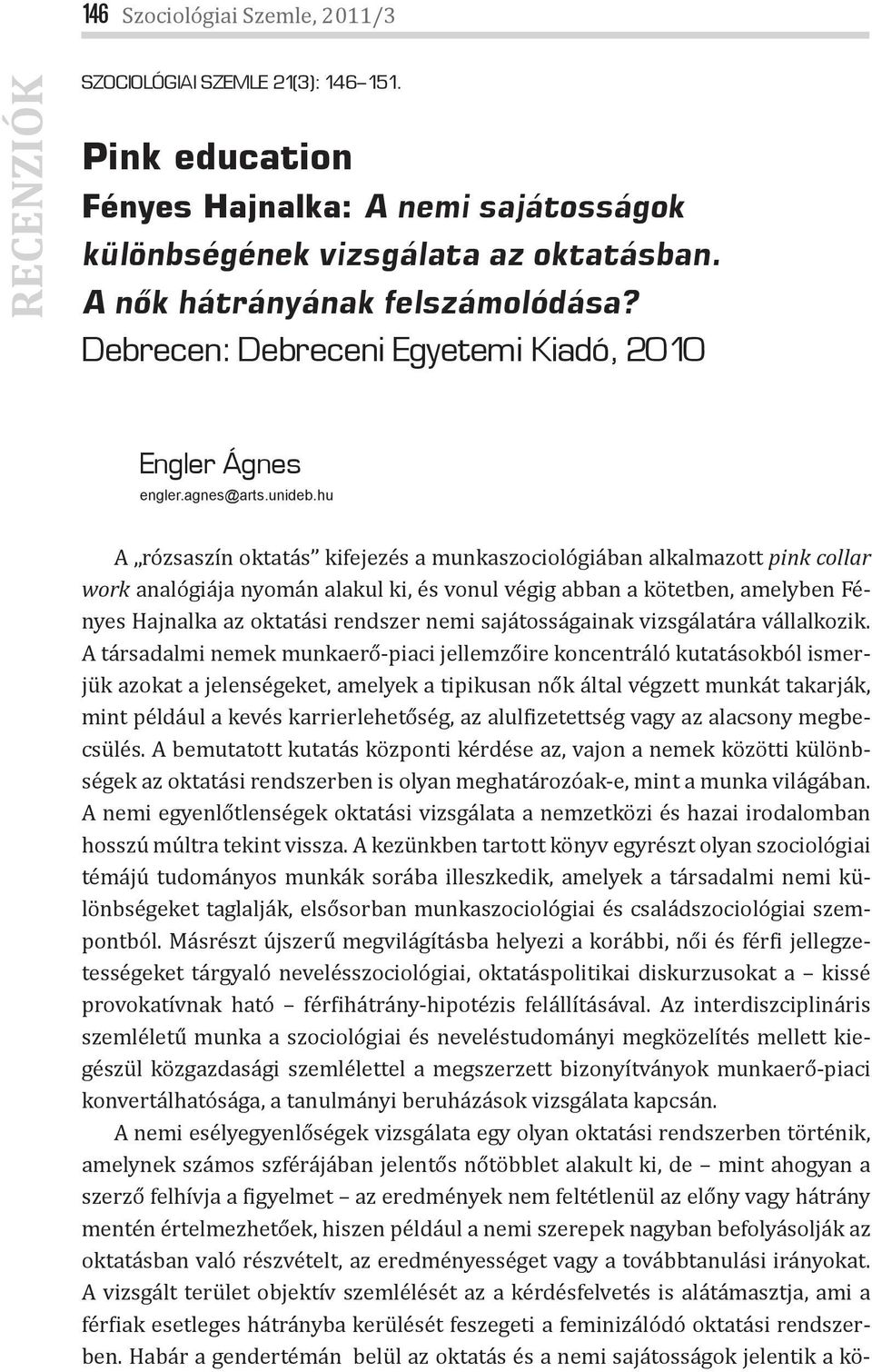 hu A rózsaszín oktatás kifejezés a munkaszociológiában alkalmazott pink collar work analógiája nyomán alakul ki, és vonul végig abban a kötetben, amelyben Fényes Hajnalka az oktatási rendszer nemi