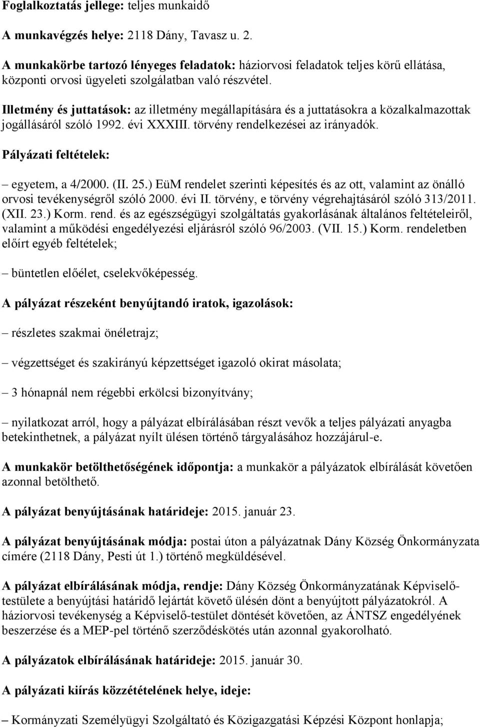 Illetmény és juttatások: az illetmény megállapítására és a juttatásokra a közalkalmazottak jogállásáról szóló 1992. évi XXXIII. törvény rendelkezései az irányadók.