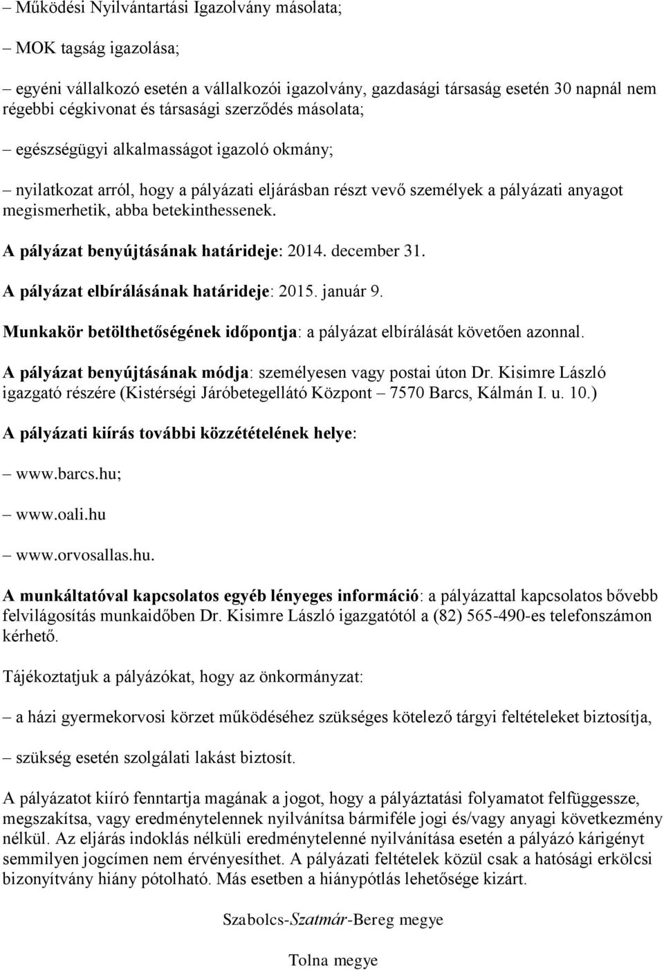 A pályázat benyújtásának határideje: 2014. december 31. A pályázat elbírálásának határideje: 2015. január 9. Munkakör betölthetőségének időpontja: a pályázat elbírálását követően azonnal.