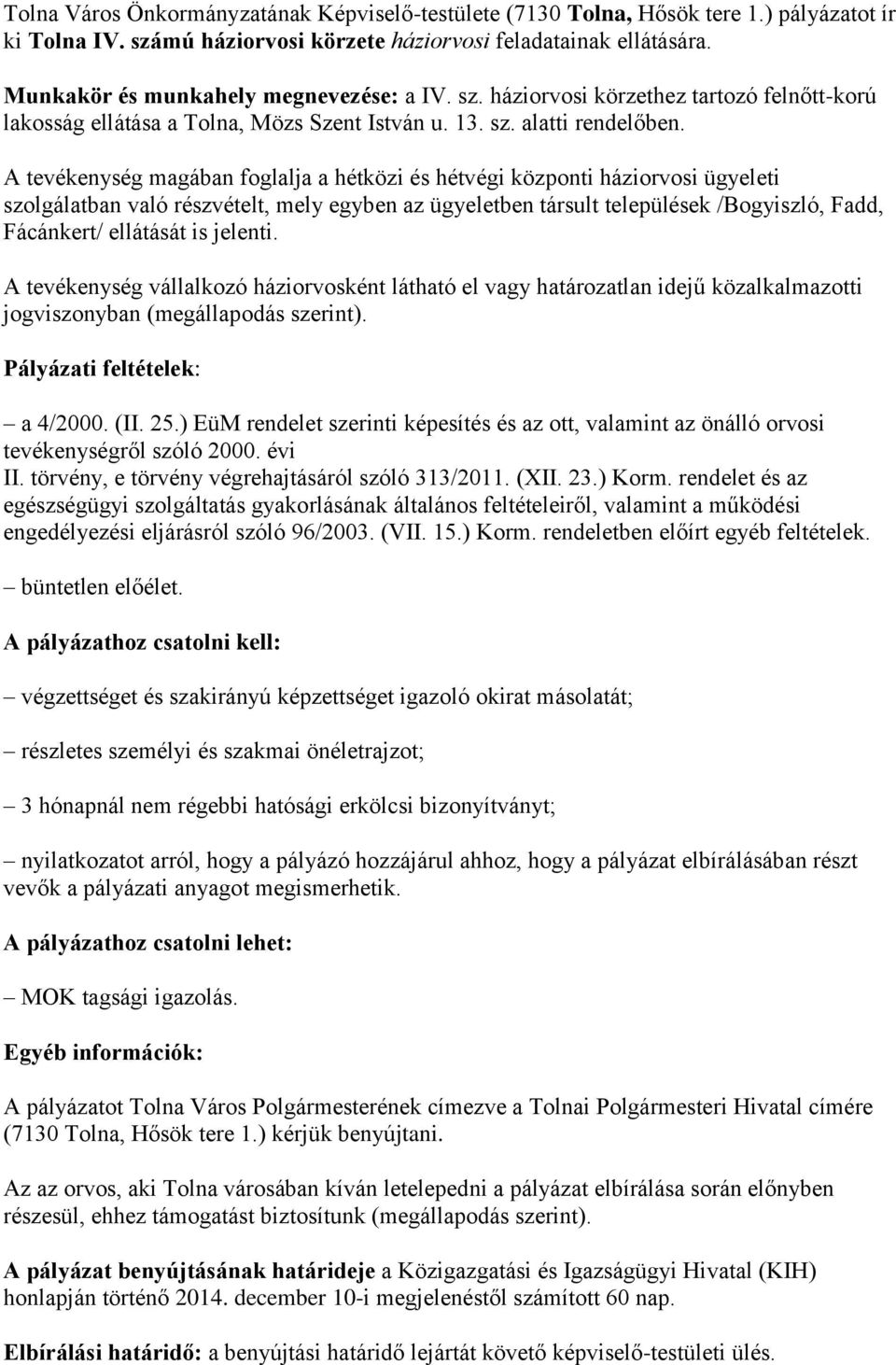 A tevékenység magában foglalja a hétközi és hétvégi központi háziorvosi ügyeleti szolgálatban való részvételt, mely egyben az ügyeletben társult települések /Bogyiszló, Fadd, Fácánkert/ ellátását is