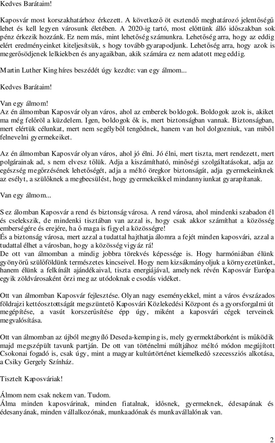 Lehetőség arra, hogy az eddig elért eredményeinket kiteljesítsük, s hogy tovább gyarapodjunk.