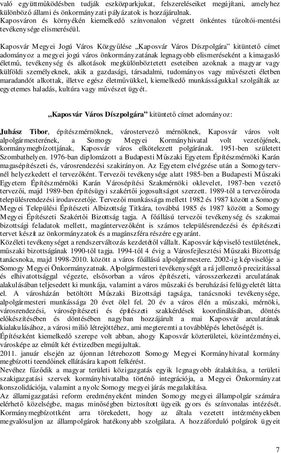 Kaposvár Megyei Jogú Város Közgyűlése Kaposvár Város Díszpolgára kitüntető címet adományoz a megyei jogú város önkormányzatának legnagyobb elismeréseként a kimagasló életmű, tevékenység és alkotások