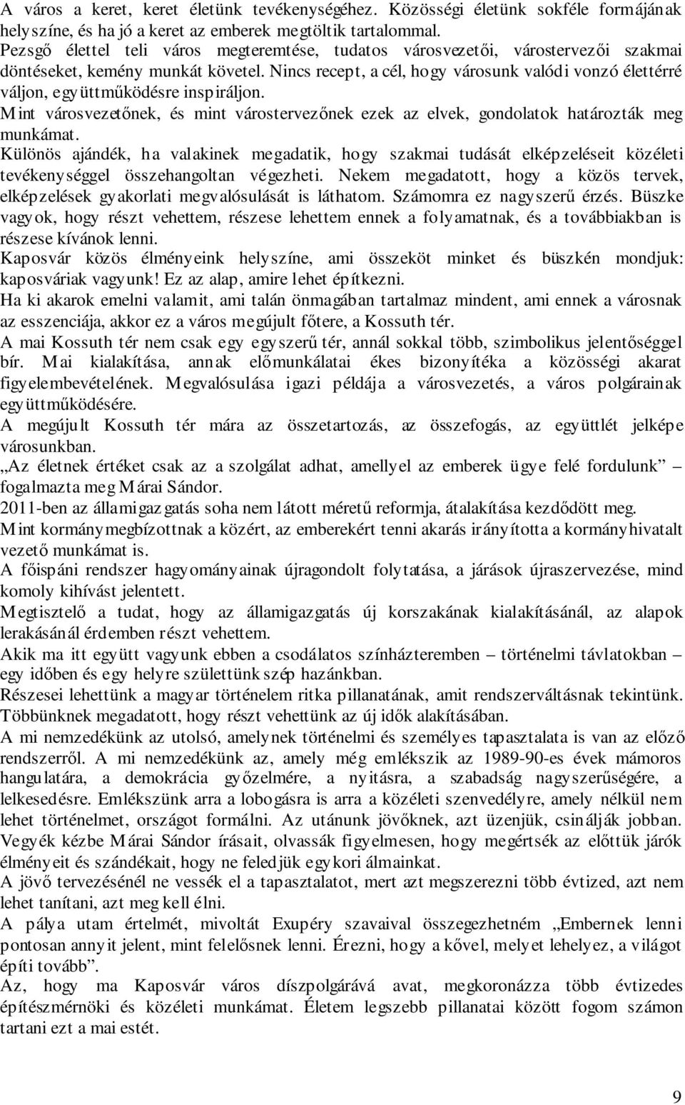 Nincs recept, a cél, hogy városunk valódi vonzó élettérré váljon, együttműködésre inspiráljon. Mint városvezetőnek, és mint várostervezőnek ezek az elvek, gondolatok határozták meg munkámat.