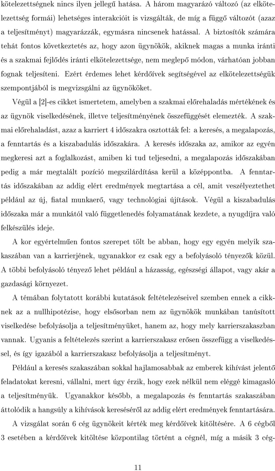 A biztosítók számára tehát fontos következtetés az, hogy azon ügynökök, akiknek magas a munka iránti és a szakmai fejl dés iránti elkötelezettsége, nem meglep módon, várhatóan jobban fognak