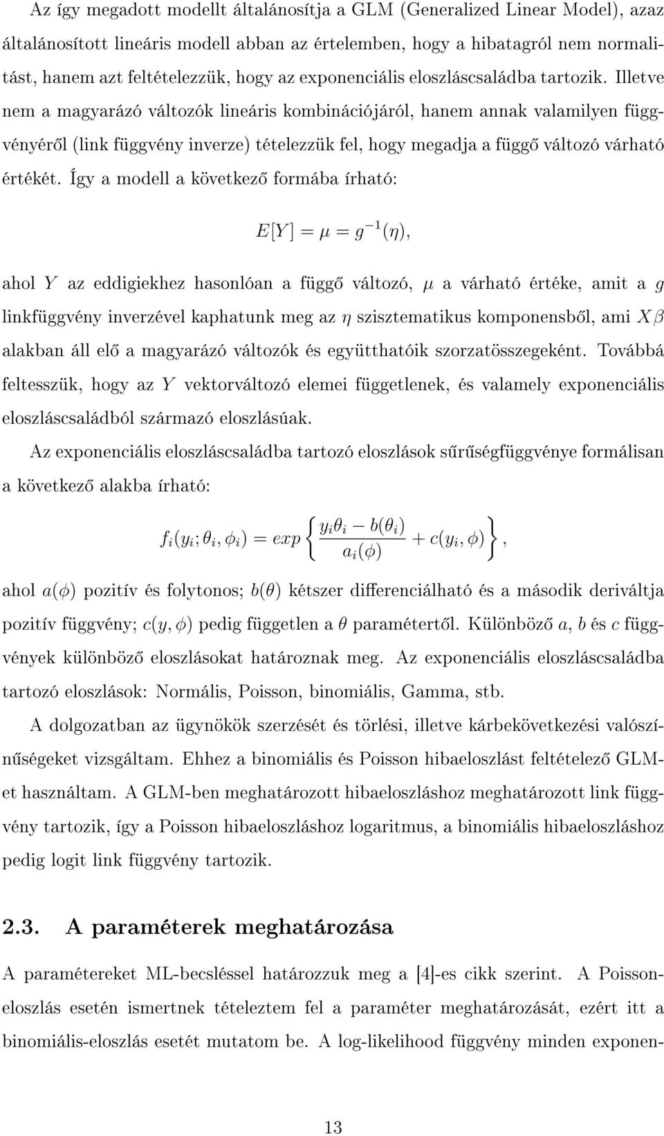 Illetve nem a magyarázó változók lineáris kombinációjáról, hanem annak valamilyen függvényér l (link függvény inverze) tételezzük fel, hogy megadja a függ változó várható értékét.