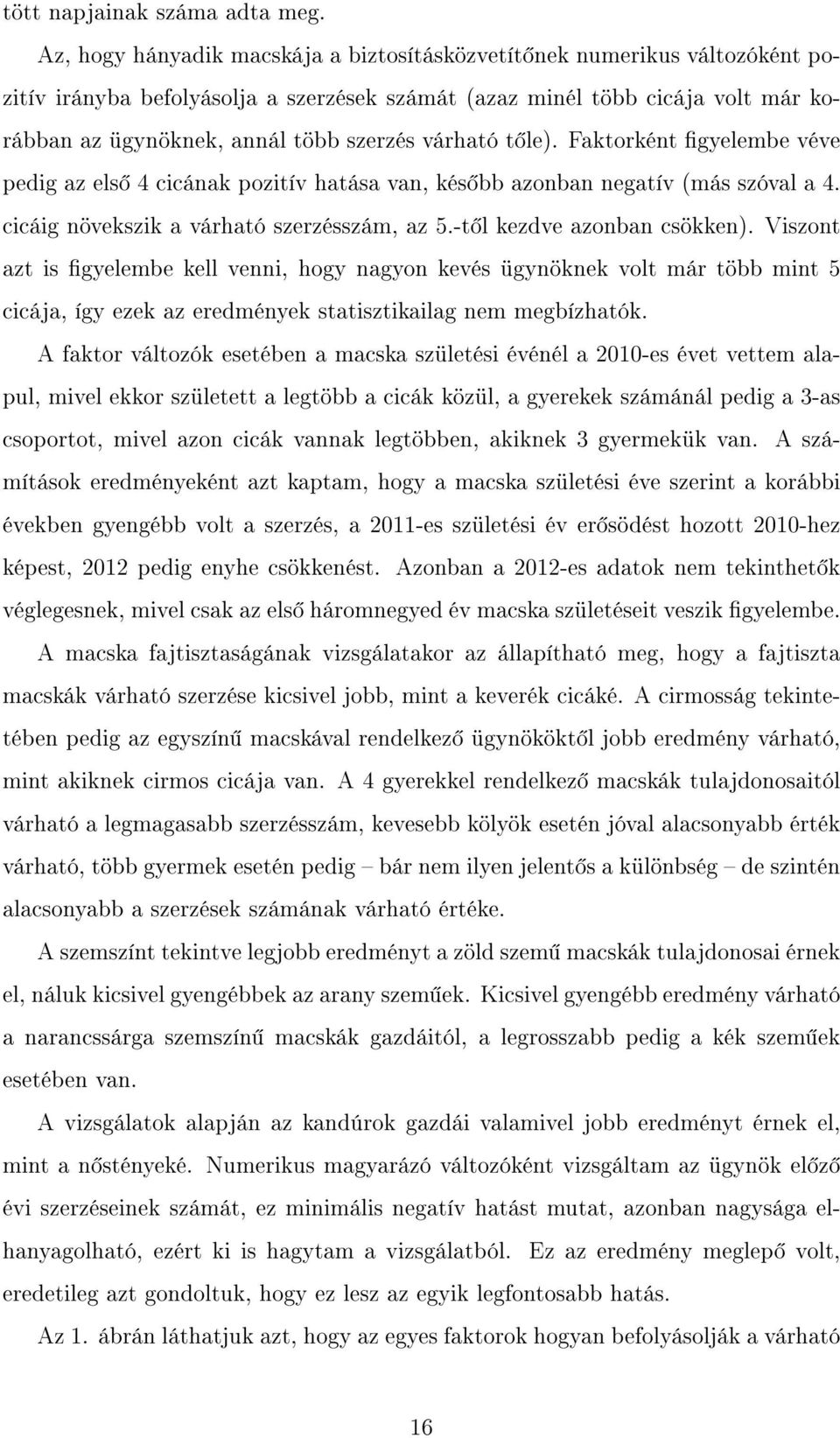 várható t le). Faktorként gyelembe véve pedig az els 4 cicának pozitív hatása van, kés bb azonban negatív (más szóval a 4. cicáig növekszik a várható szerzésszám, az 5.-t l kezdve azonban csökken).