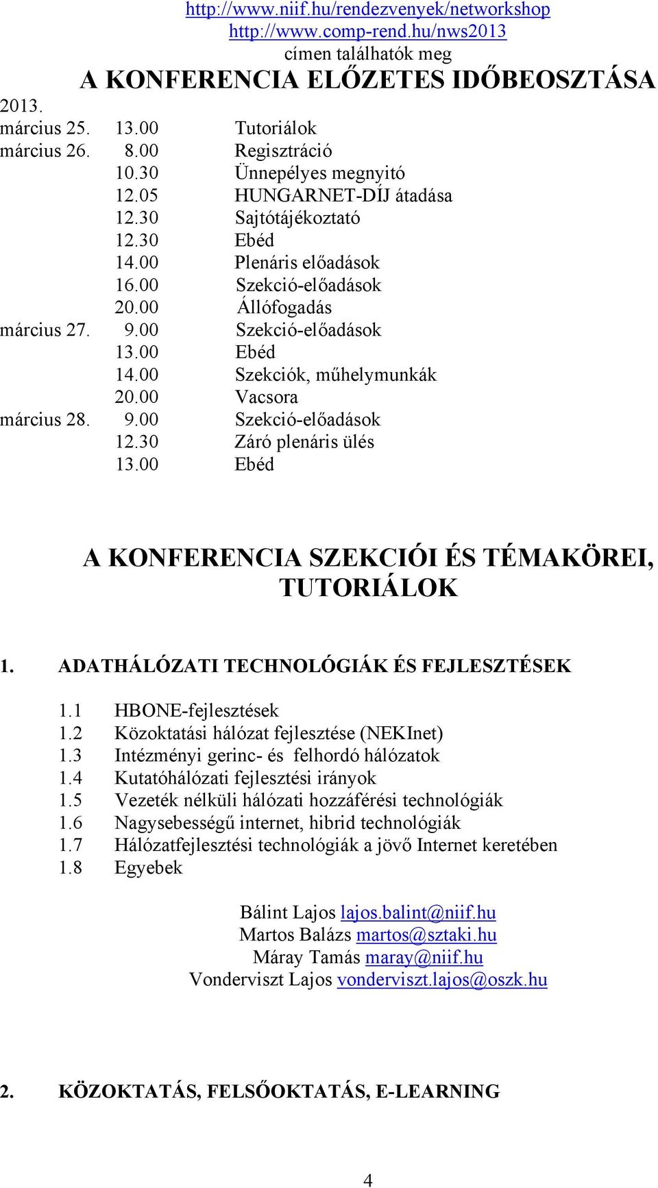 00 Szekció-előadások 13.00 Ebéd 14.00 Szekciók, műhelymunkák 20.00 Vacsora március 28. 9.00 Szekció-előadások 12.30 Záró plenáris ülés 13.00 Ebéd A KONFERENCIA SZEKCIÓI ÉS TÉMAKÖREI, TUTORIÁLOK 1.