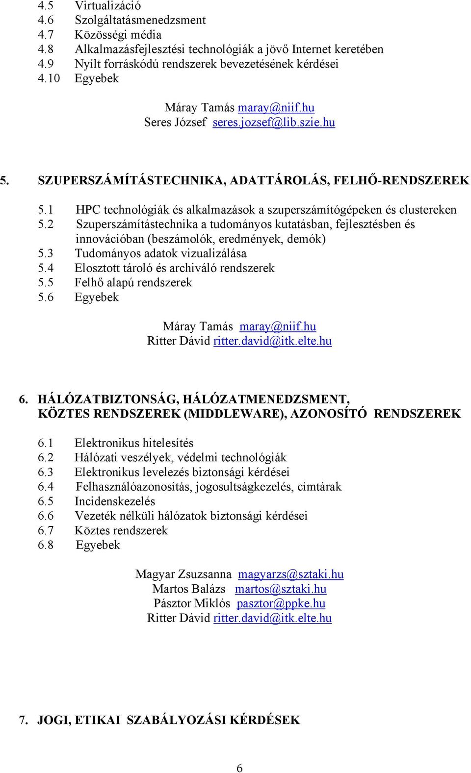 1 HPC technológiák és alkalmazások a szuperszámítógépeken és clustereken 5.2 Szuperszámítástechnika a tudományos kutatásban, fejlesztésben és innovációban (beszámolók, eredmények, demók) 5.