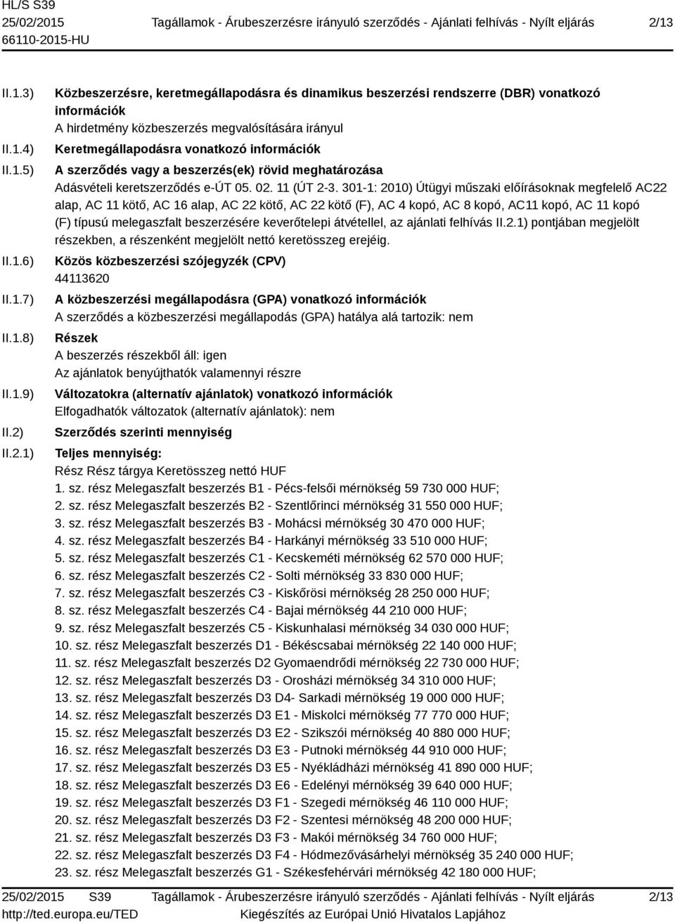 301-1: 2010) Útügyi műszaki előírásoknak megfelelő AC22 alap, AC 11 kötő, AC 16 alap, AC 22 kötő, AC 22 kötő (F), AC 4 kopó, AC 8 kopó, AC11 kopó, AC 11 kopó (F) típusú melegaszfalt beszerzésére