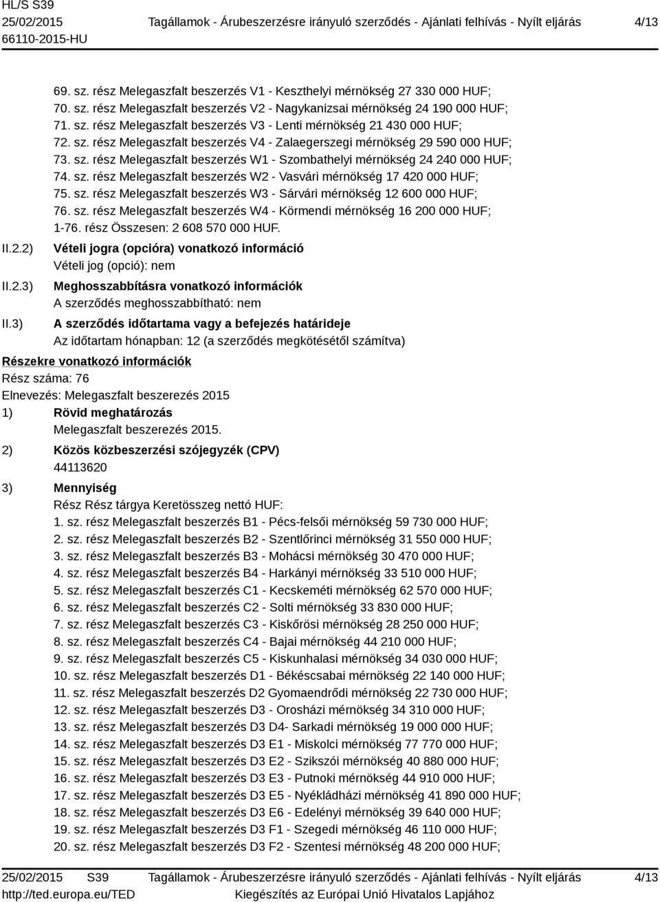 sz. rész Melegaszfalt beszerzés W3 - Sárvári mérnökség 12 600 000 HUF; 76. sz. rész Melegaszfalt beszerzés W4 - Körmendi mérnökség 16 200 000 HUF; 1-76. rész Összesen: 2 608 570 000 HUF.