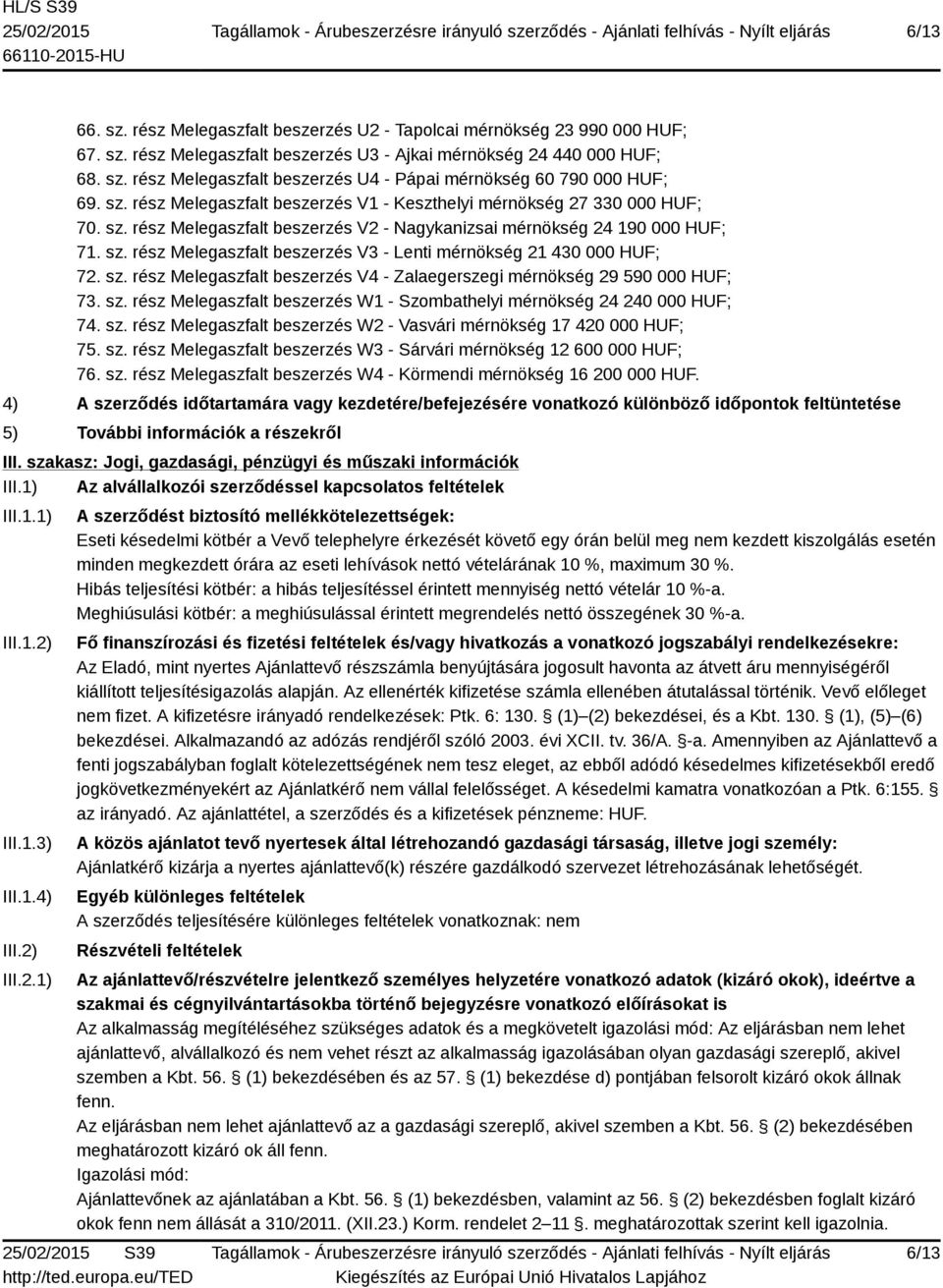 sz. rész Melegaszfalt beszerzés V4 - Zalaegerszegi mérnökség 29 590 000 HUF; 73. sz. rész Melegaszfalt beszerzés W1 - Szombathelyi mérnökség 24 240 000 HUF; 74. sz. rész Melegaszfalt beszerzés W2 - Vasvári mérnökség 17 420 000 HUF; 75.