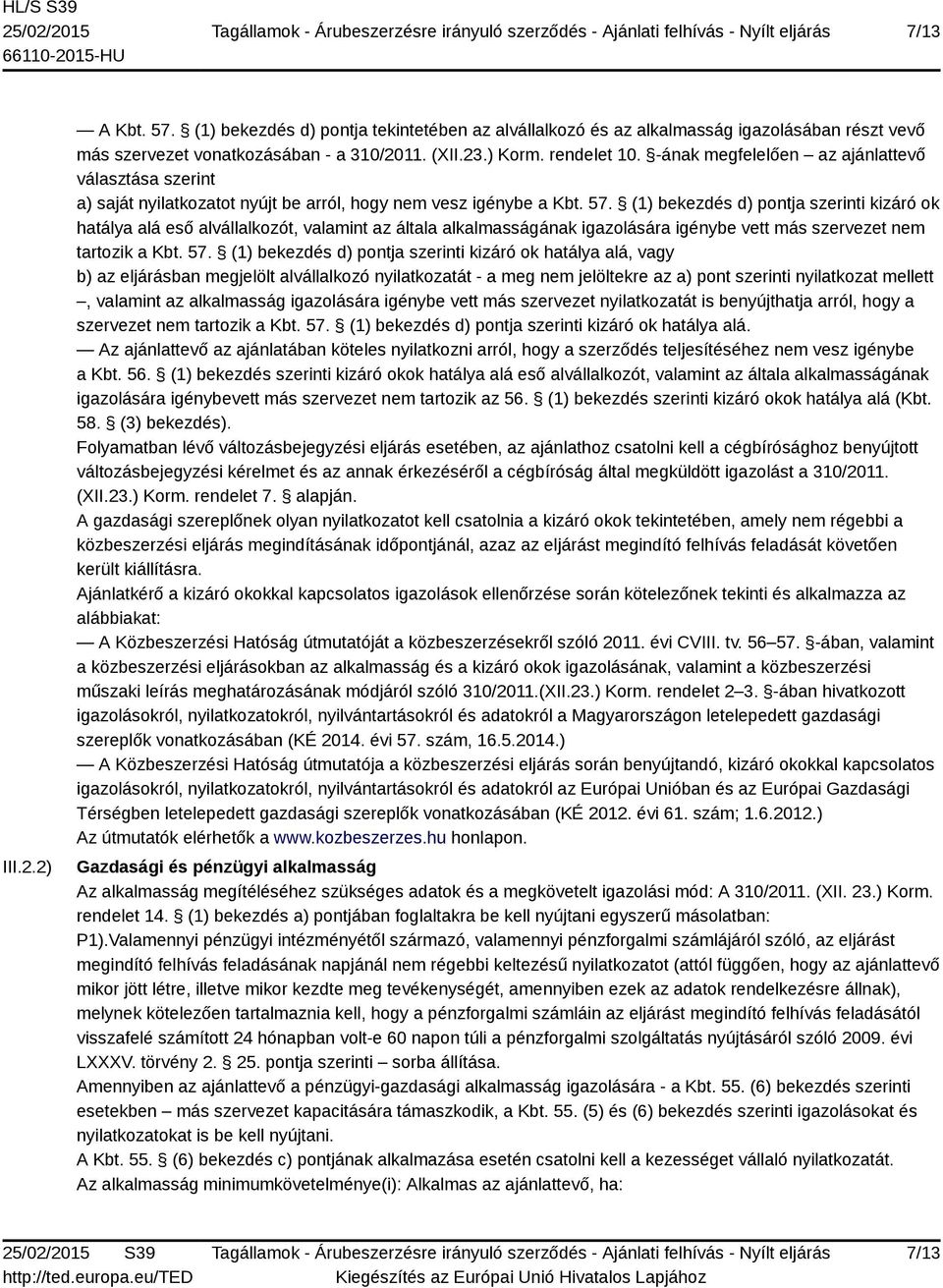 (1) bekezdés d) pontja szerinti kizáró ok hatálya alá eső alvállalkozót, valamint az általa alkalmasságának igazolására igénybe vett más szervezet nem tartozik a Kbt. 57.