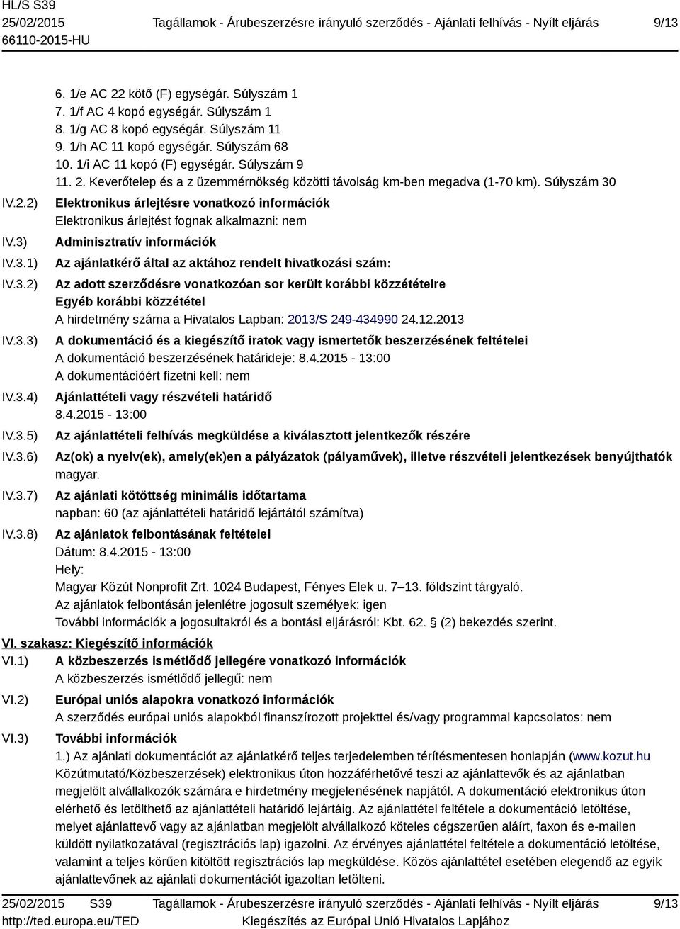 Súlyszám 30 Elektronikus árlejtésre vonatkozó információk Elektronikus árlejtést fognak alkalmazni: nem Adminisztratív információk Az ajánlatkérő által az aktához rendelt hivatkozási szám: Az adott