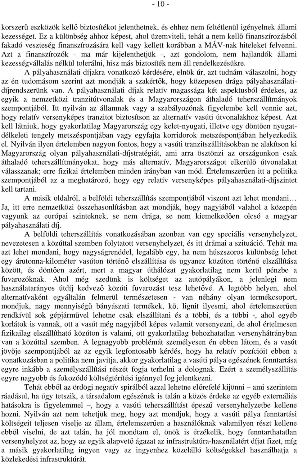 Azt a finanszírozók - ma már kijelenthetjük -, azt gondolom, nem hajlandók állami kezességvállalás nélkül tolerálni, hisz más biztosíték nem áll rendelkezésükre.