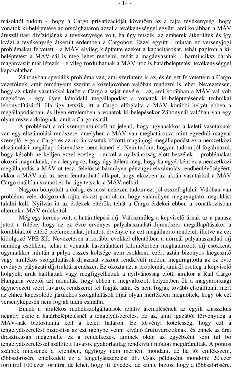 Ezzel együtt - miután ez versenyjogi problémákat felvetett - a MÁV elvileg kiépítette ezeket a kapacitásokat, tehát papíron a kibeléptetést a MÁV-nál is meg lehet rendelni, tehát a magánvasutak