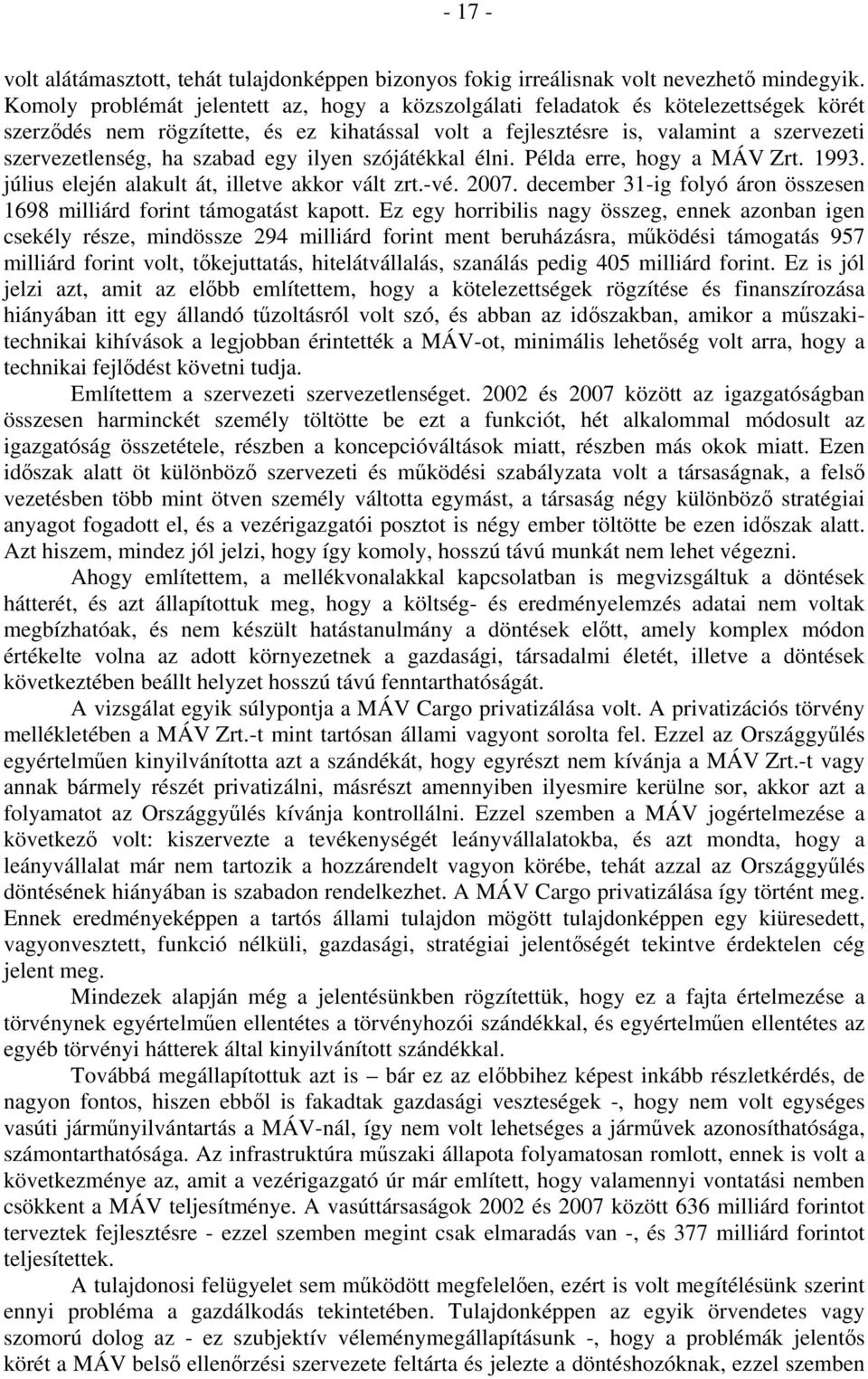 szabad egy ilyen szójátékkal élni. Példa erre, hogy a MÁV Zrt. 1993. július elején alakult át, illetve akkor vált zrt.-vé. 2007.