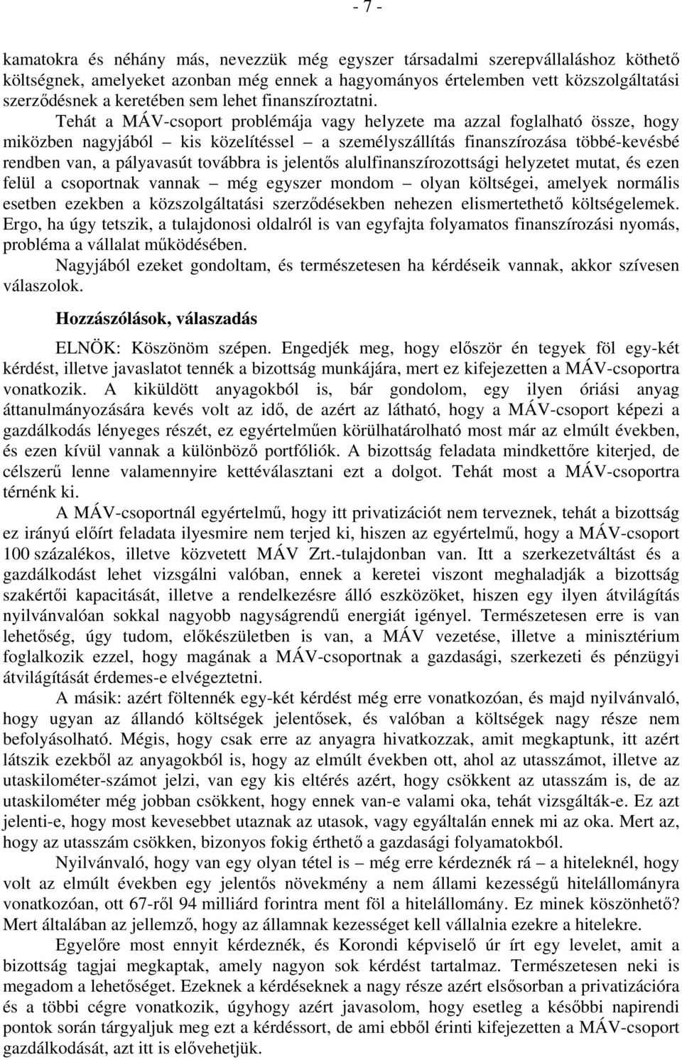 Tehát a MÁV-csoport problémája vagy helyzete ma azzal foglalható össze, hogy miközben nagyjából kis közelítéssel a személyszállítás finanszírozása többé-kevésbé rendben van, a pályavasút továbbra is