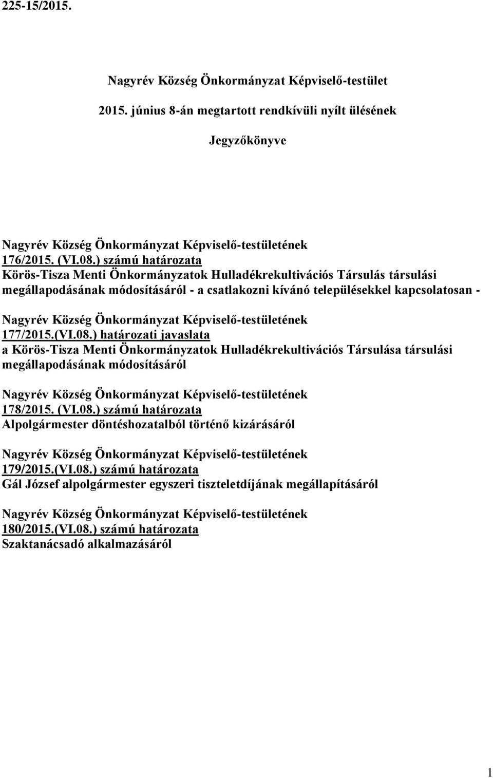 177/2015.(VI.08.) hatáozati javaslata a Köös-Tisza Menti ok Hulladékekultivációs Tásulása tásulási megállapodásának módosításáól Nagyév Község Képviselő-testületének 178/2015. (VI.08.) számú hatáozata Al döntéshozatalból töténő kizáásáól Nagyév Község Képviselő-testületének 179/2015.