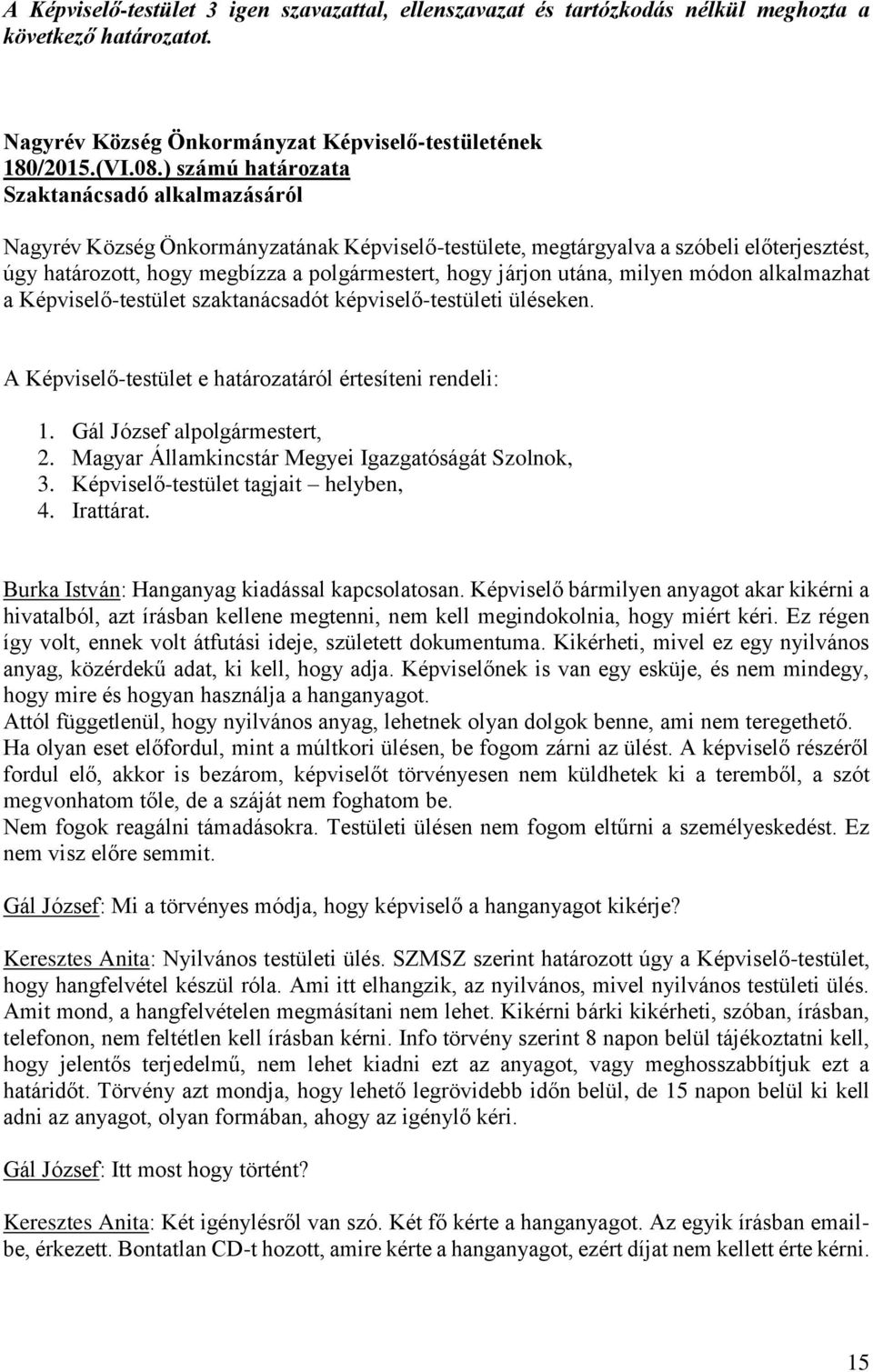 a Képviselő-testület szaktanácsadót képviselő-testületi üléseken. A Képviselő-testület e hatáozatáól étesíteni endeli: 1. Gál József alt, 2. Magya Államkincstá Megyei Igazgatóságát Szolnok, 3.