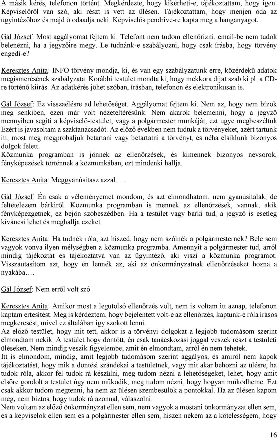 Telefont nem tudom ellenőizni, email-be nem tudok belenézni, ha a jegyzőie megy. Le tudnánk-e szabályozni, hogy csak íásba, hogy tövény engedi-e?