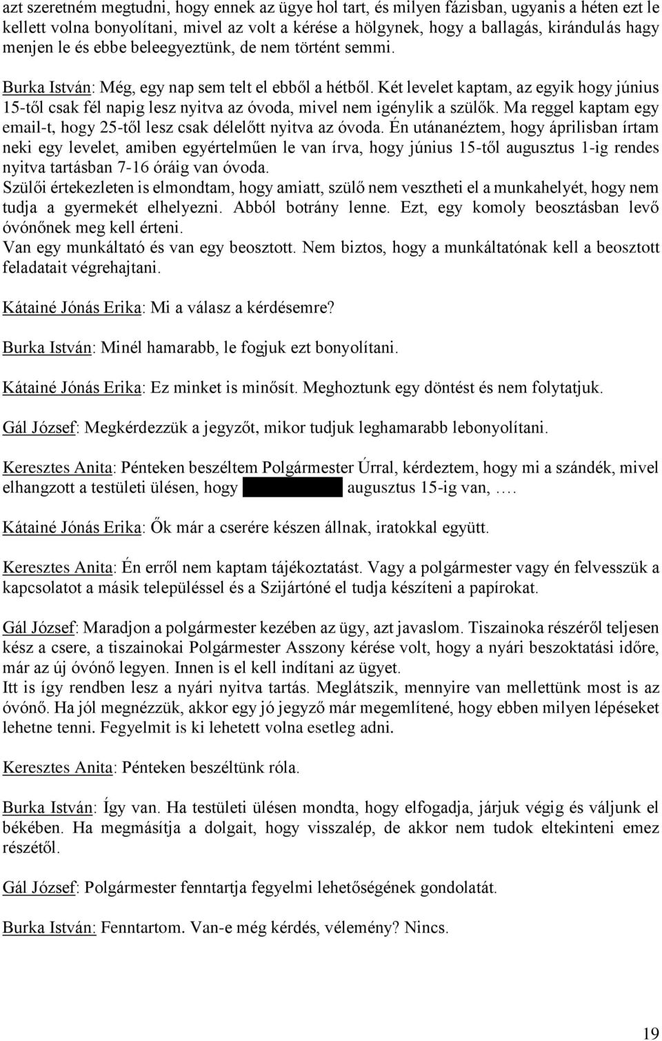 Két levelet kaptam, az egyik hogy június 15-től csak fél napig lesz nyitva az óvoda, mivel nem igénylik a szülők. Ma eggel kaptam egy email-t, hogy 25-től lesz csak délelőtt nyitva az óvoda.