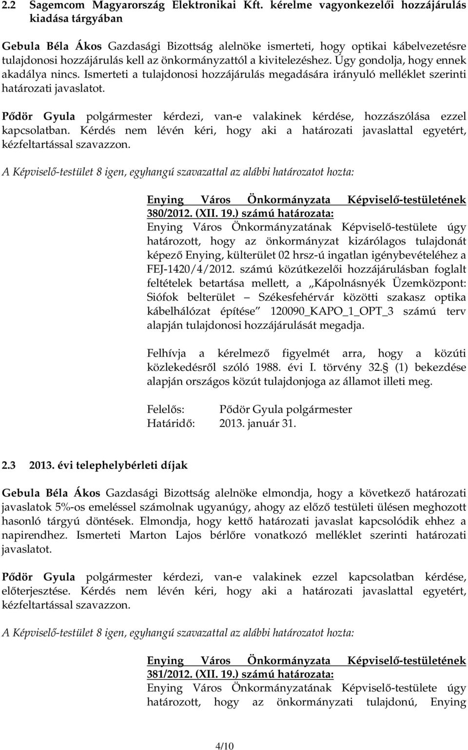 kivitelezéshez. Úgy gondolja, hogy ennek akadálya nincs. Ismerteti a tulajdonosi hozzájárulás megadására irányuló melléklet szerinti határozati javaslatot.