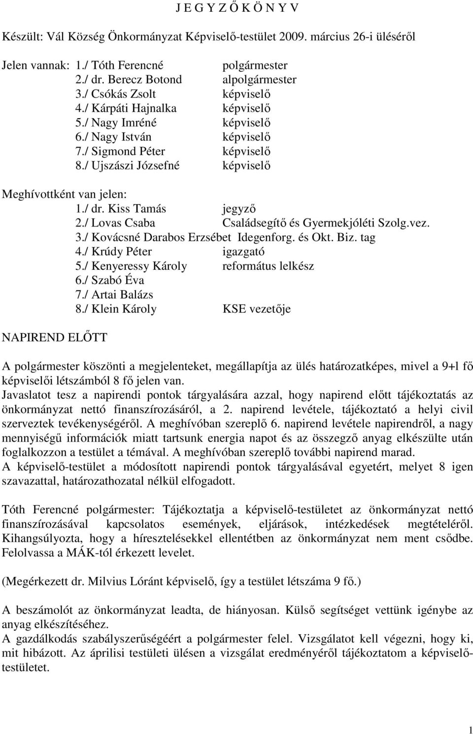 / Lovas Csaba Családsegítő és Gyermekjóléti Szolg.vez. 3./ Kovácsné Darabos Erzsébet Idegenforg. és Okt. Biz. tag 4./ Krúdy Péter igazgató 5./ Kenyeressy Károly református lelkész 6./ Szabó Éva 7.