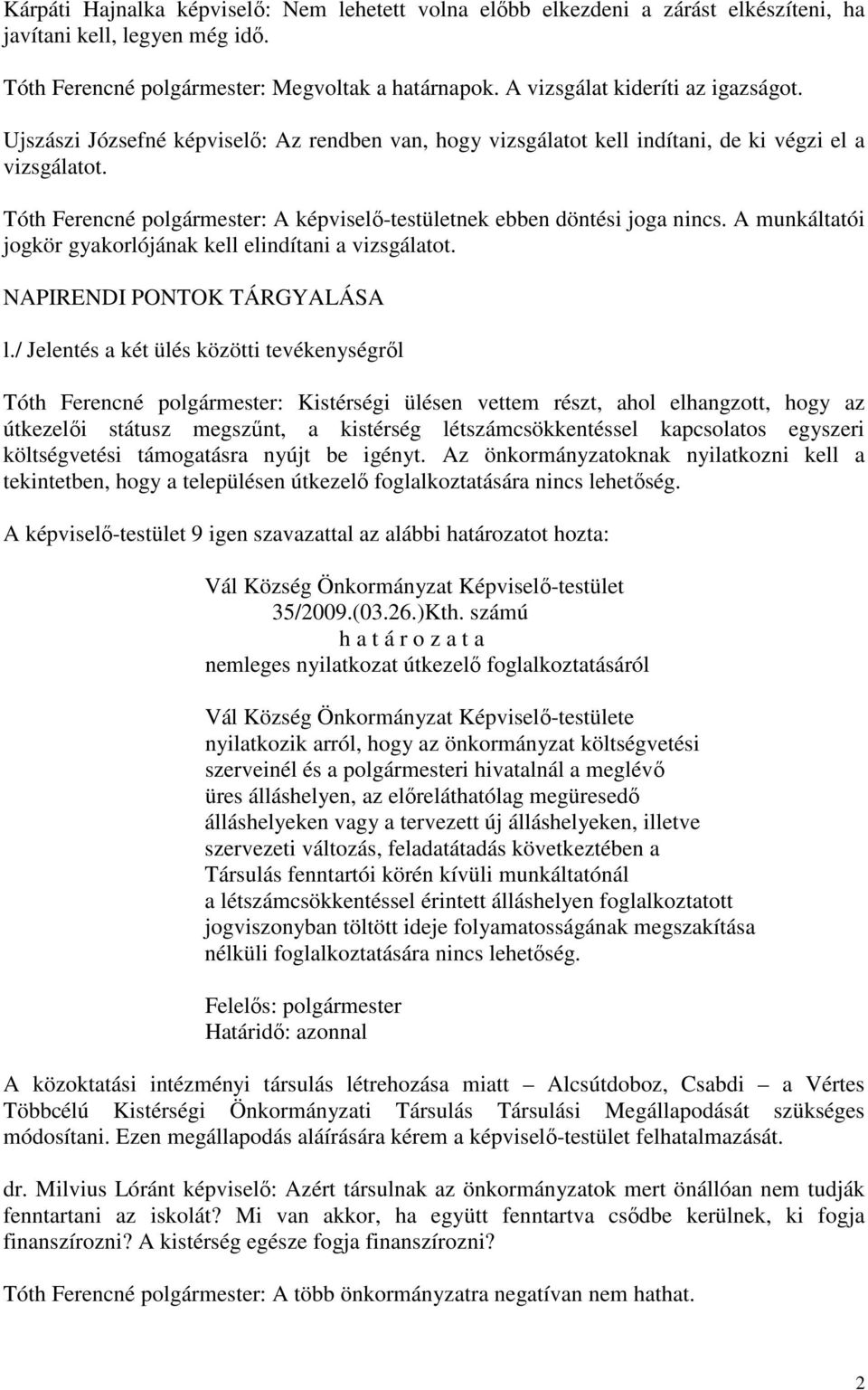 Tóth Ferencné polgármester: A képviselő-testületnek ebben döntési joga nincs. A munkáltatói jogkör gyakorlójának kell elindítani a vizsgálatot. NAPIRENDI PONTOK TÁRGYALÁSA l.